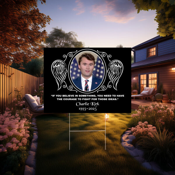 If You Believe In Something, You Need To Have Courage To Fight For Those Ideas Charlie Kirk Yard Sign