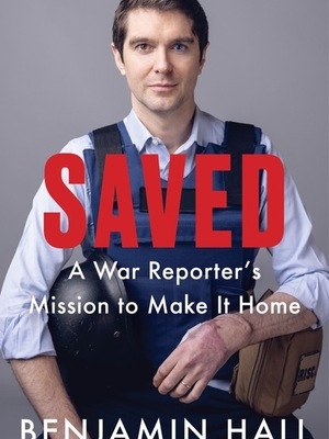 Saved: A War Reporter's Mission to Make It Home by Benjamin Hall