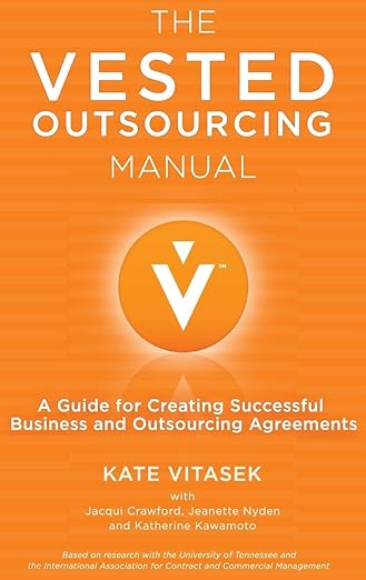 The Vested Outsourcing Manual: A Guide for Creating Successful Business and Outsourcing Agreementsby Kate Vitasek
