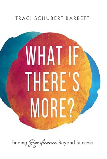 What If There's More?: Finding Significance Beyond Successby Traci Schubert Barrett