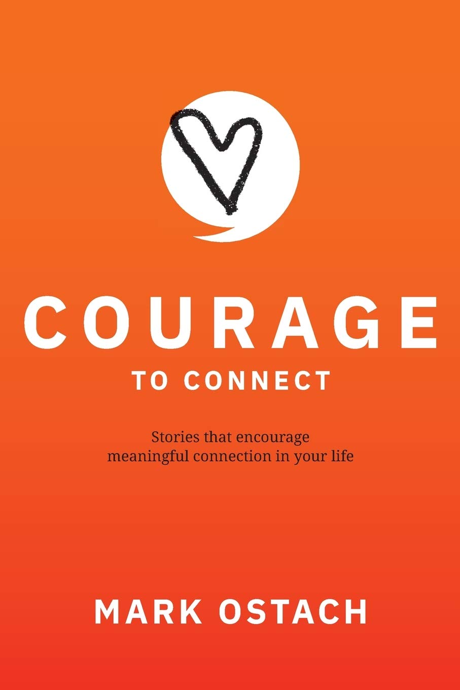 Courage to Connect: Stories that create meaningful connections in your life.by Mark Ostach