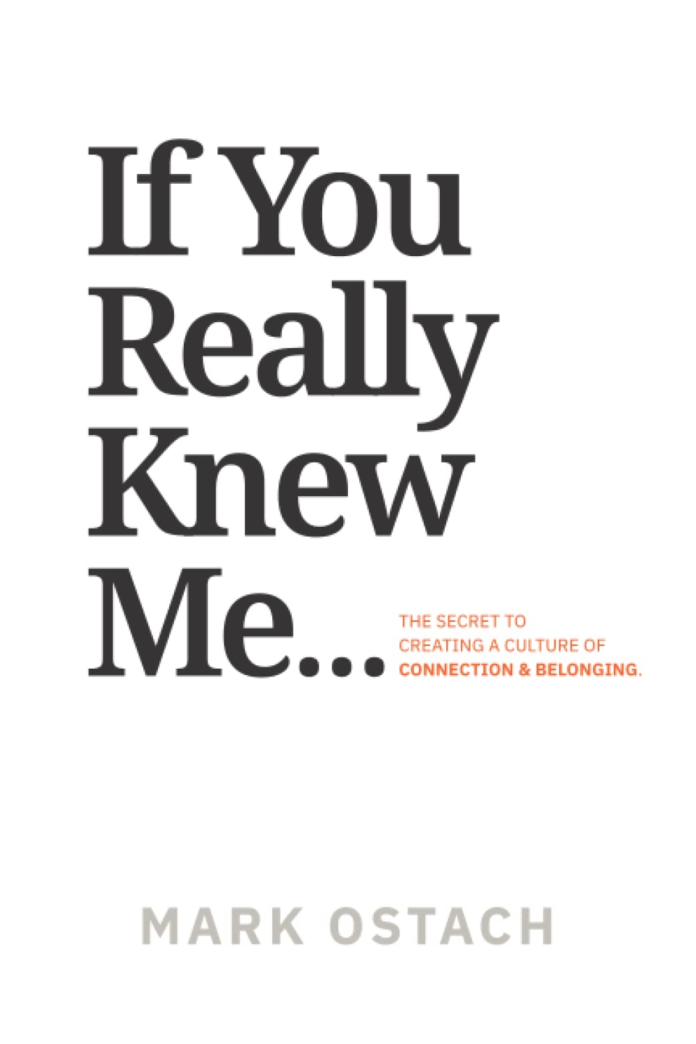 If You Really Knew Me...: The Secret to Creating a Culture of Connecting & Belongingby Mark Ostach