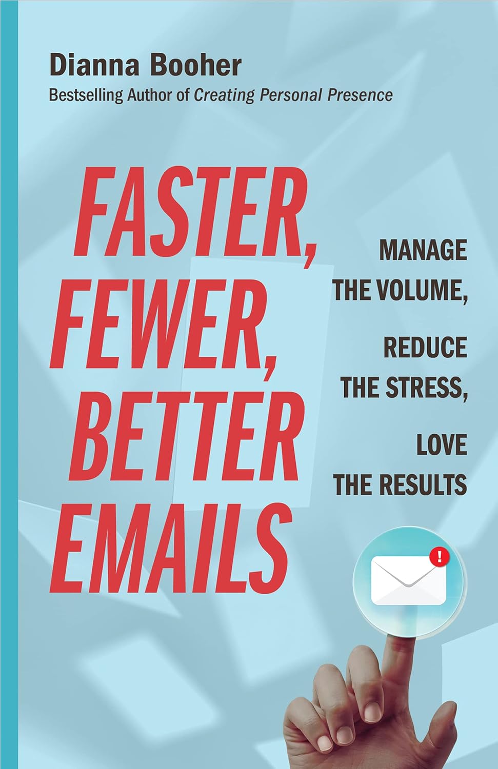 Faster, Fewer, Better Emails: Manage the Volume, Reduce the Stress, Love the Resultsby Dianna Booher