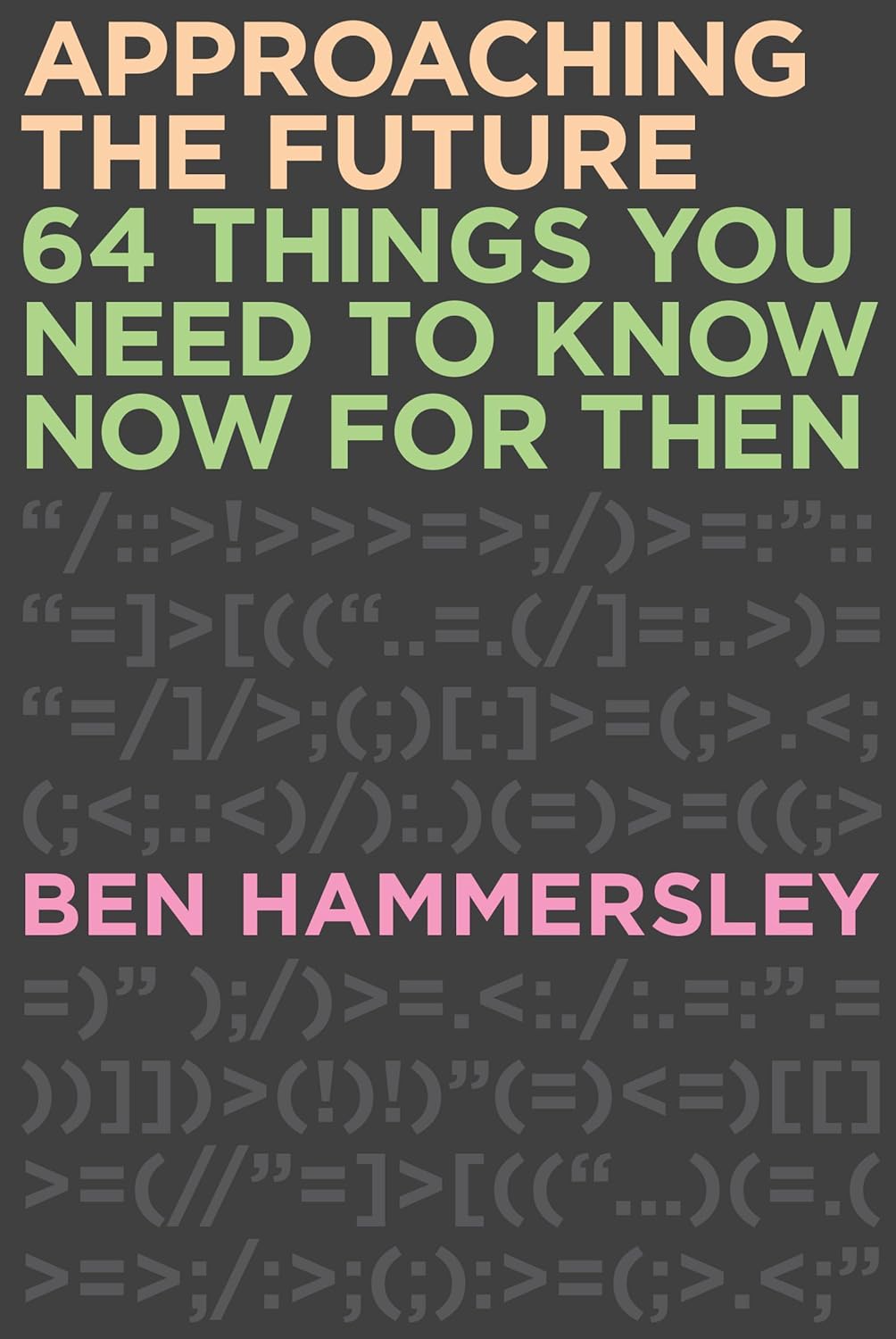 Approaching the Future: 64 Things You Need to Know Now for Thenby Ben Hammersley