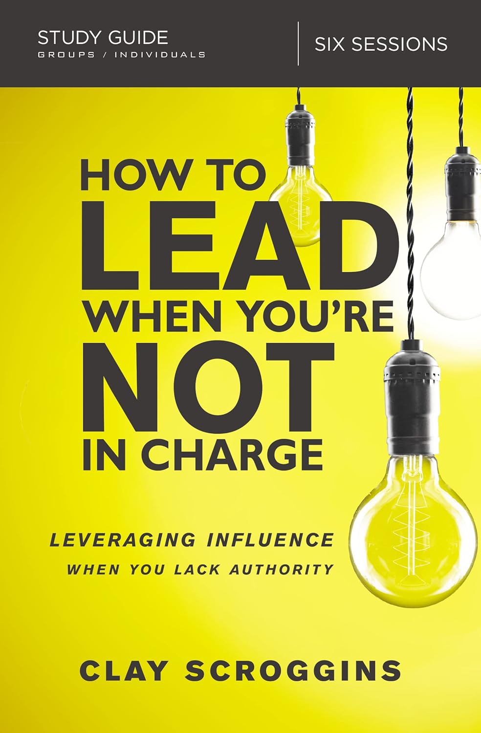 How to Lead When You're Not in Charge Study Guide: Leveraging Influence When You Lack Authorityby Clay Scroggins