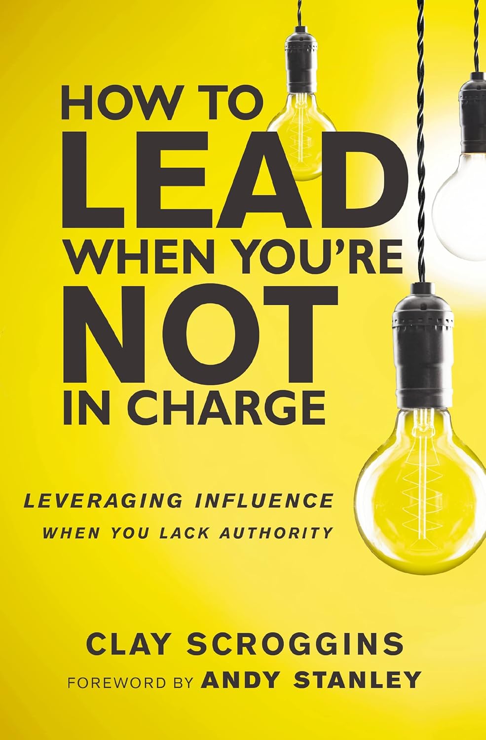 How to Lead When You're Not in Charge: Leveraging Influence When You Lack Authorityby Clay Scroggins