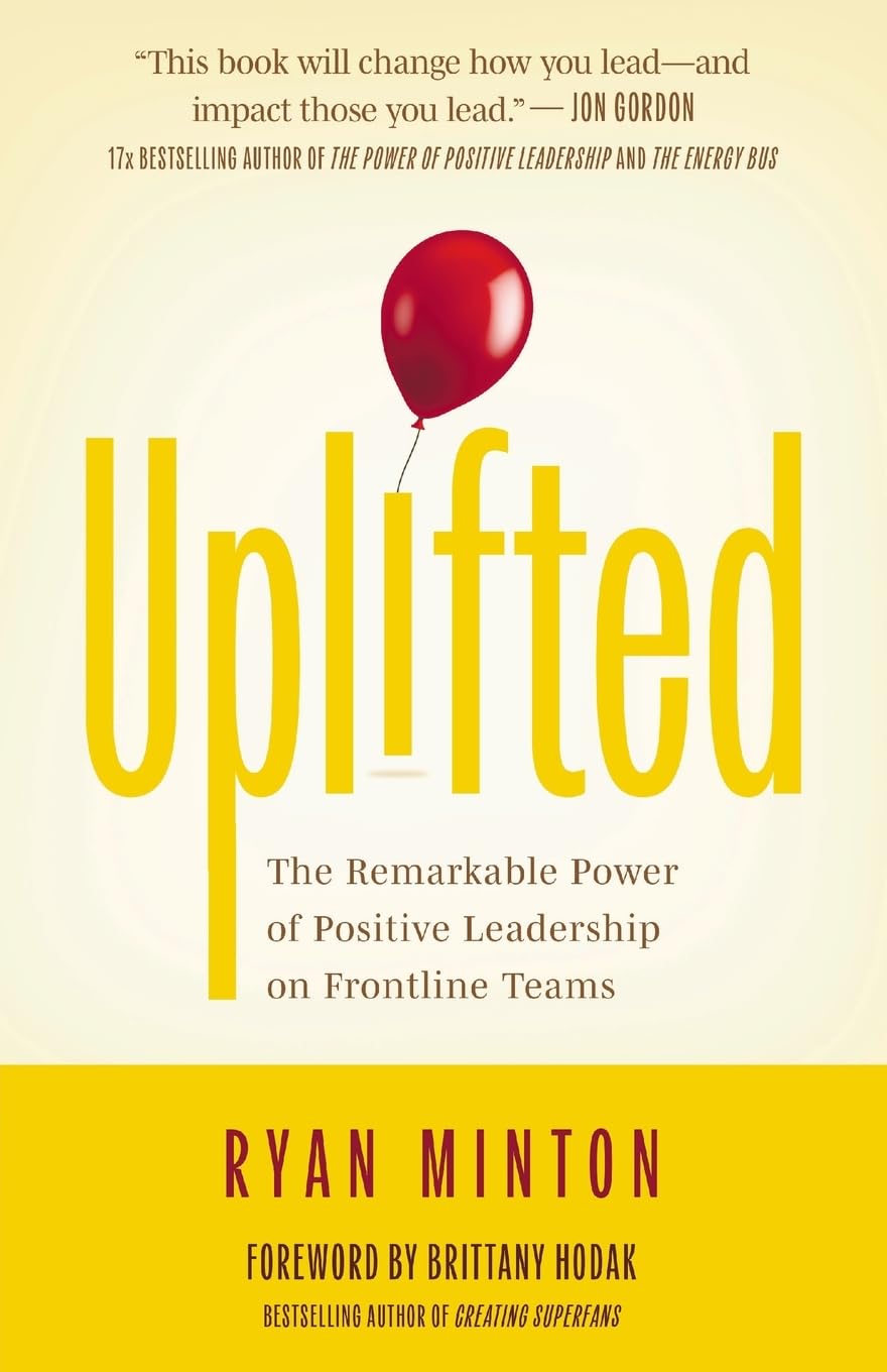 Uplifted: The Remarkable Power of Positive Leadership on Frontline Teamsby Ryan Minton