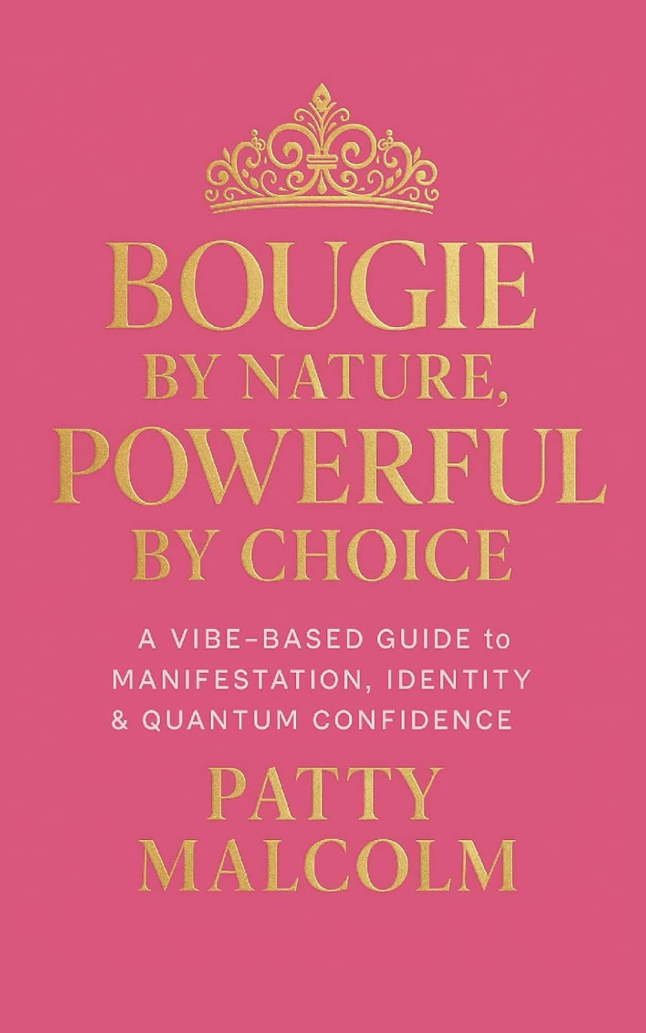 Bougie by Nature, Powerful by Choice: A Vibe-Based Guide to Manifestation, Identity & Quantum Confidenceby Patty Malcolm
