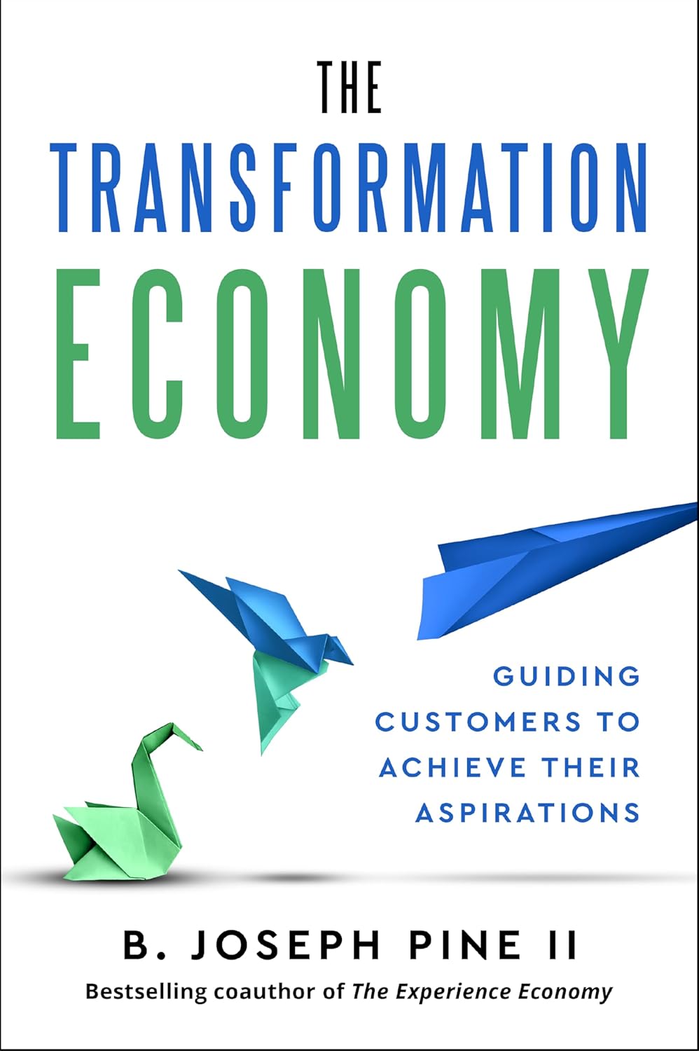 The Transformation Economy: Guiding Customers to Achieve Their Aspirationsby Joe Pine