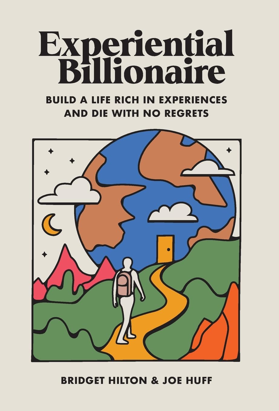 Experiential Billionaire: Build a Life Rich in Experiences and Die With No Regretsby Joe Huff