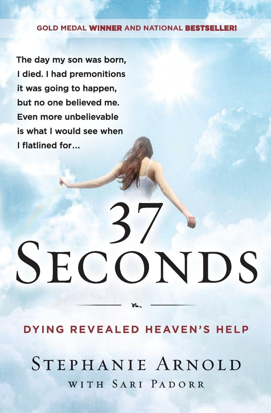 37 Seconds: Dying Revealed Heaven's Help, A Mother's Journey - A Medical Drama Memoir of Premonitions and the Afterlife by Stephanie Arnold