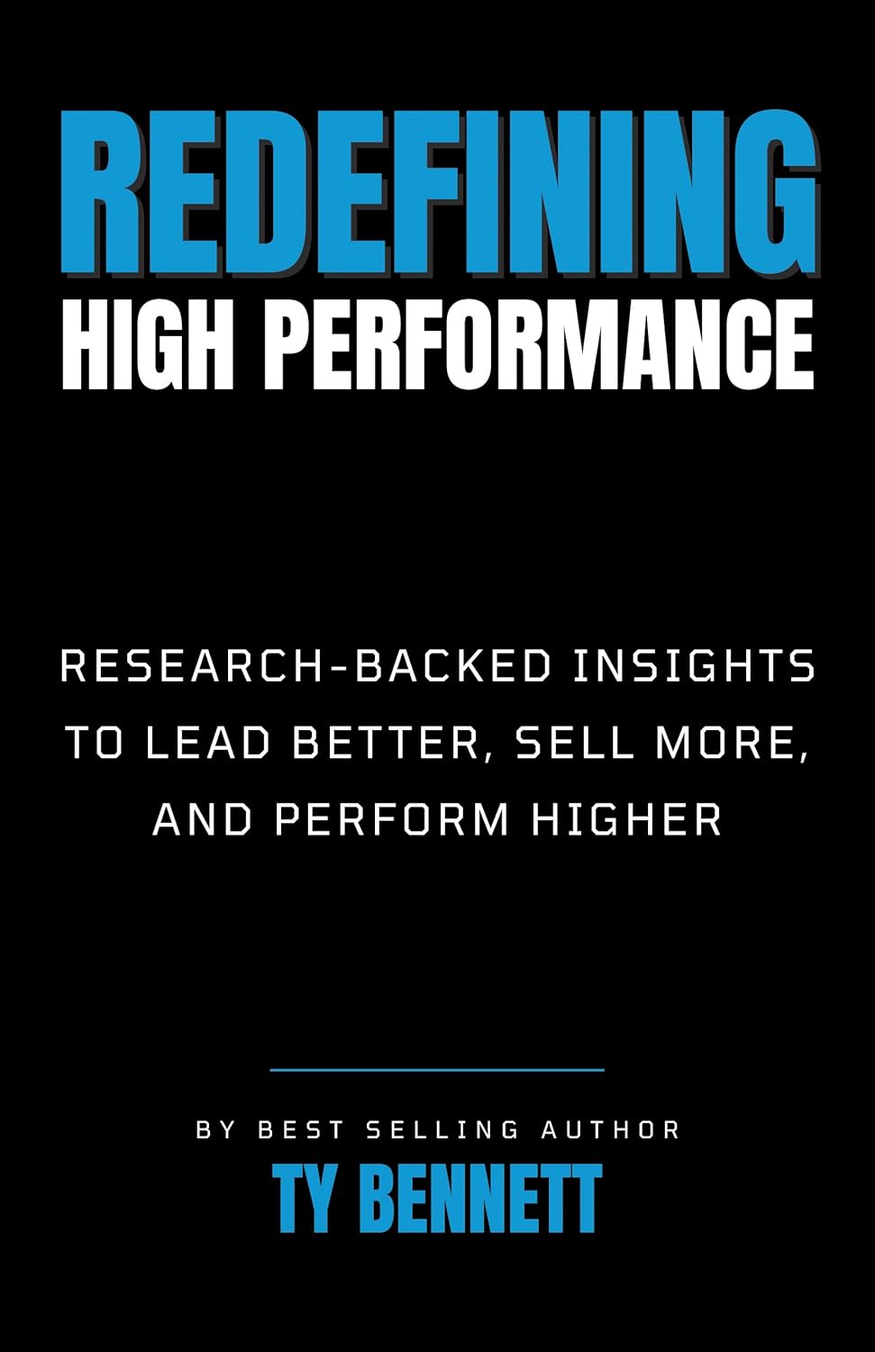 Redefining High Performance: Research Backed Insights to Lead Better, Sell More, and Perform Higherby Ty Bennett
