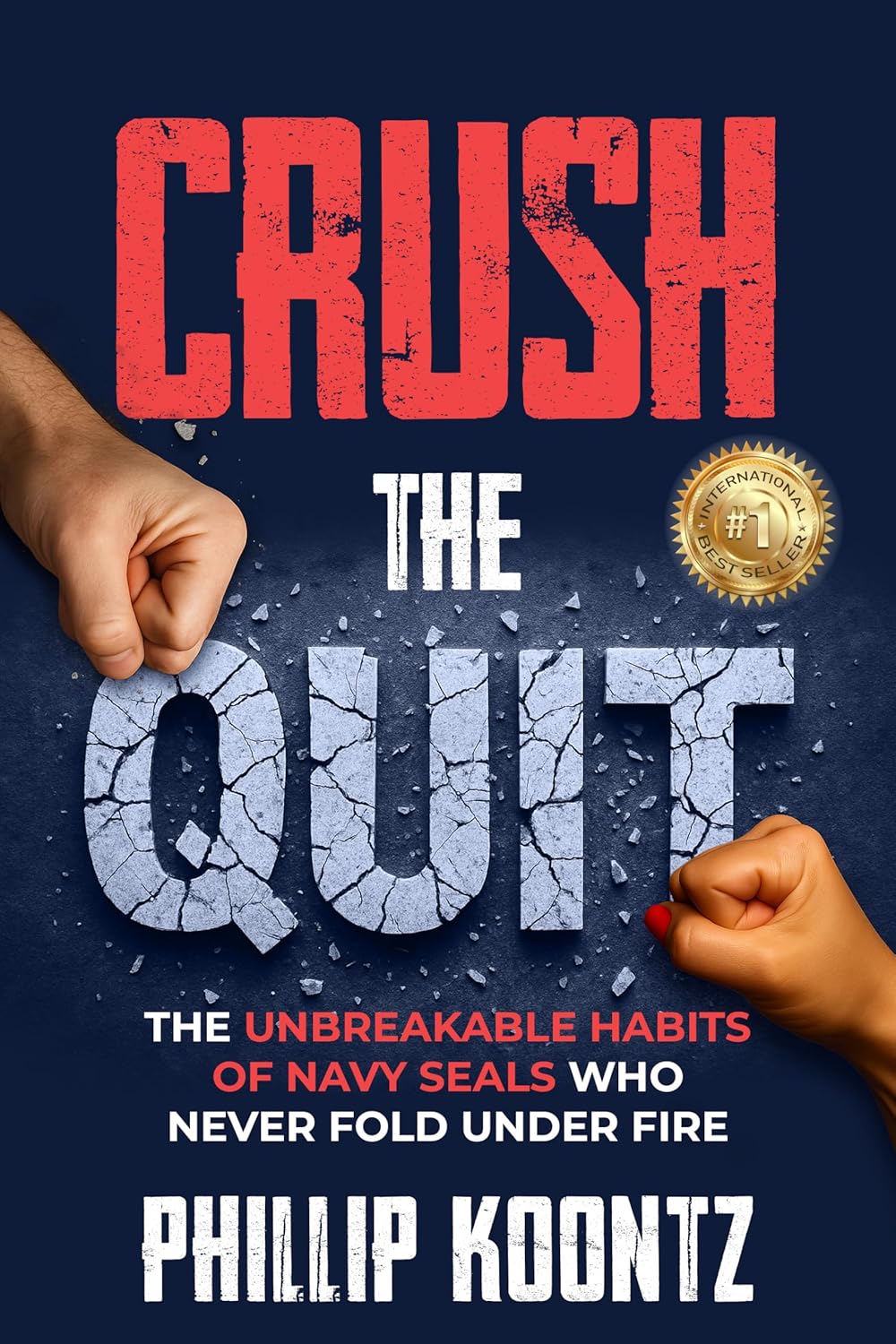 Crush the Quit: The Unbreakable Habits of Navy Seals Who Never Fold Under Fire by Phillip W. Koontz