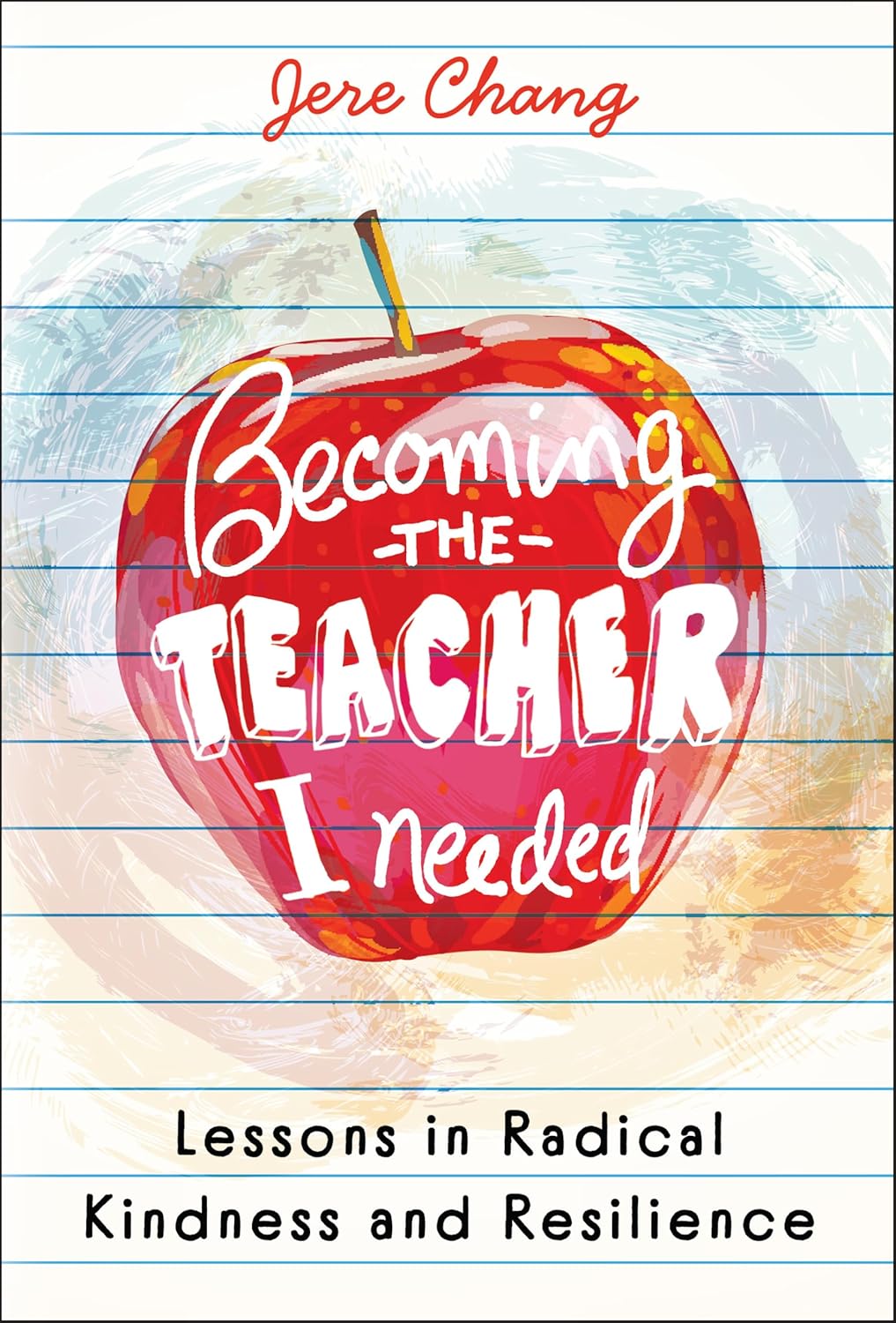 Becoming the Teacher I Needed: Lessons in Radical Kindness and Resilienceby Jere "MsChang" Chang