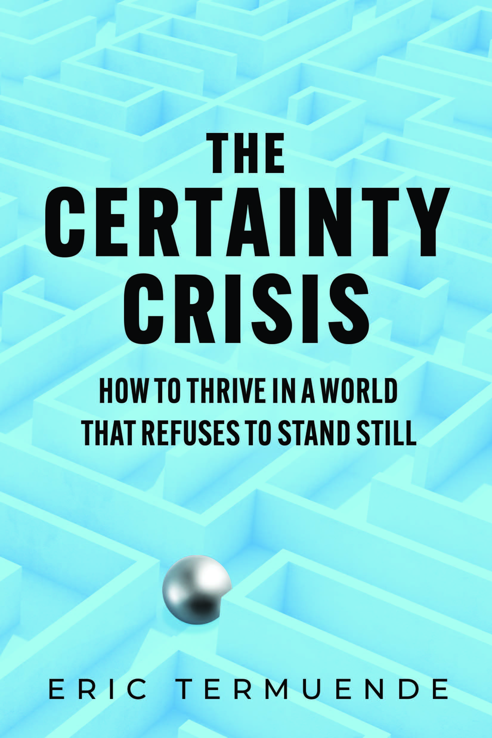 The Certainty Crisis - How To Thrive In A World That Refuses To Stand Stillby Eric Termuende