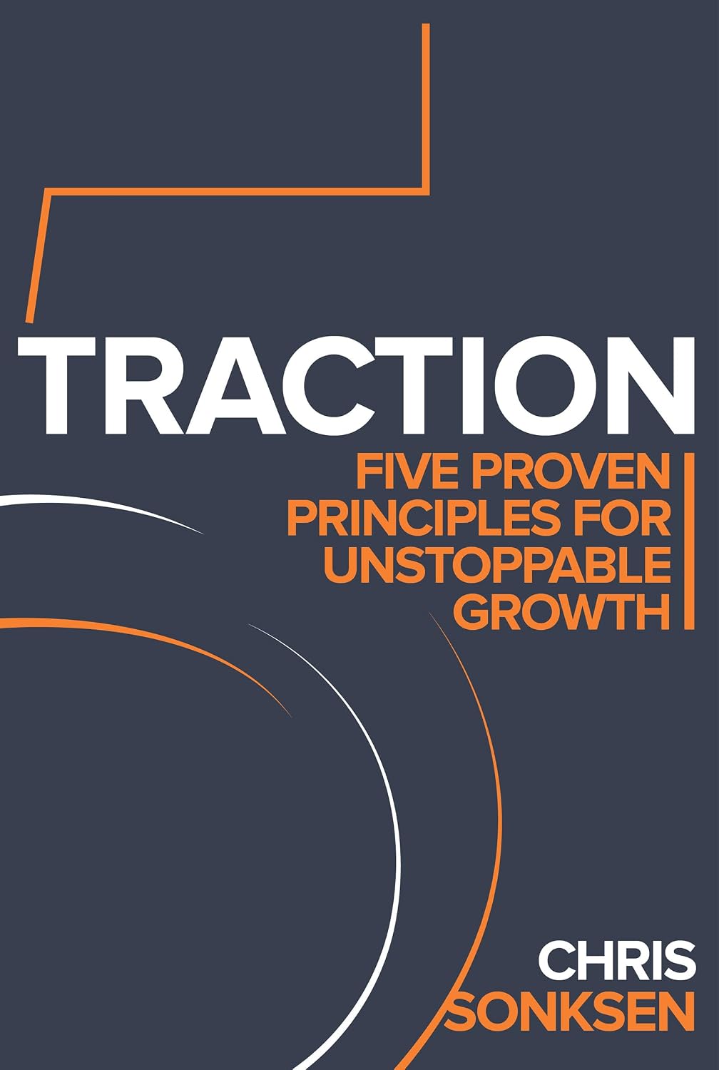 Traction: Five Proven Principles for Unstoppable Growthby Chris Sonksen
