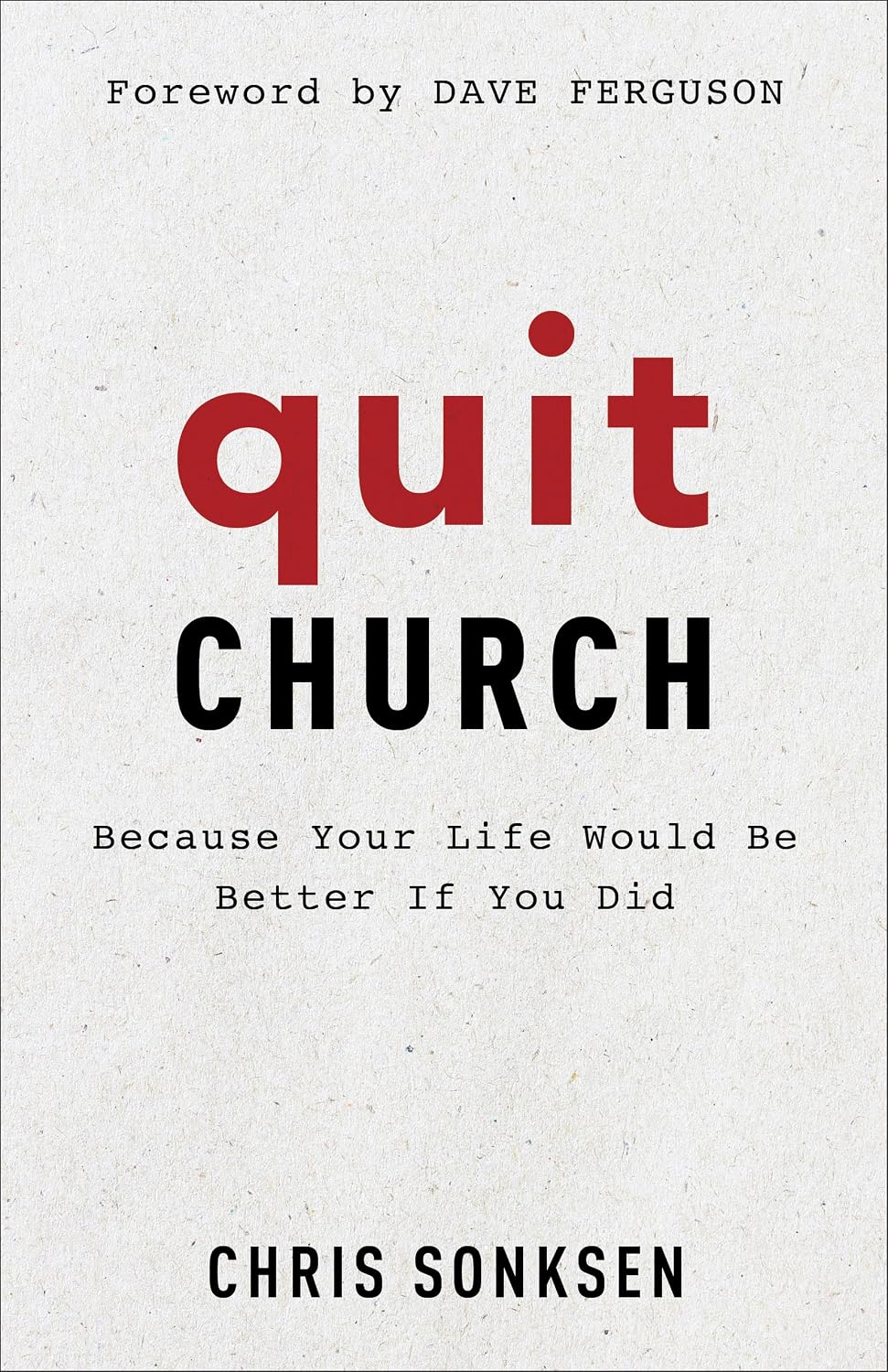 Quit Church: Because Your Life Would Be Better If You Didby Chris Sonksen