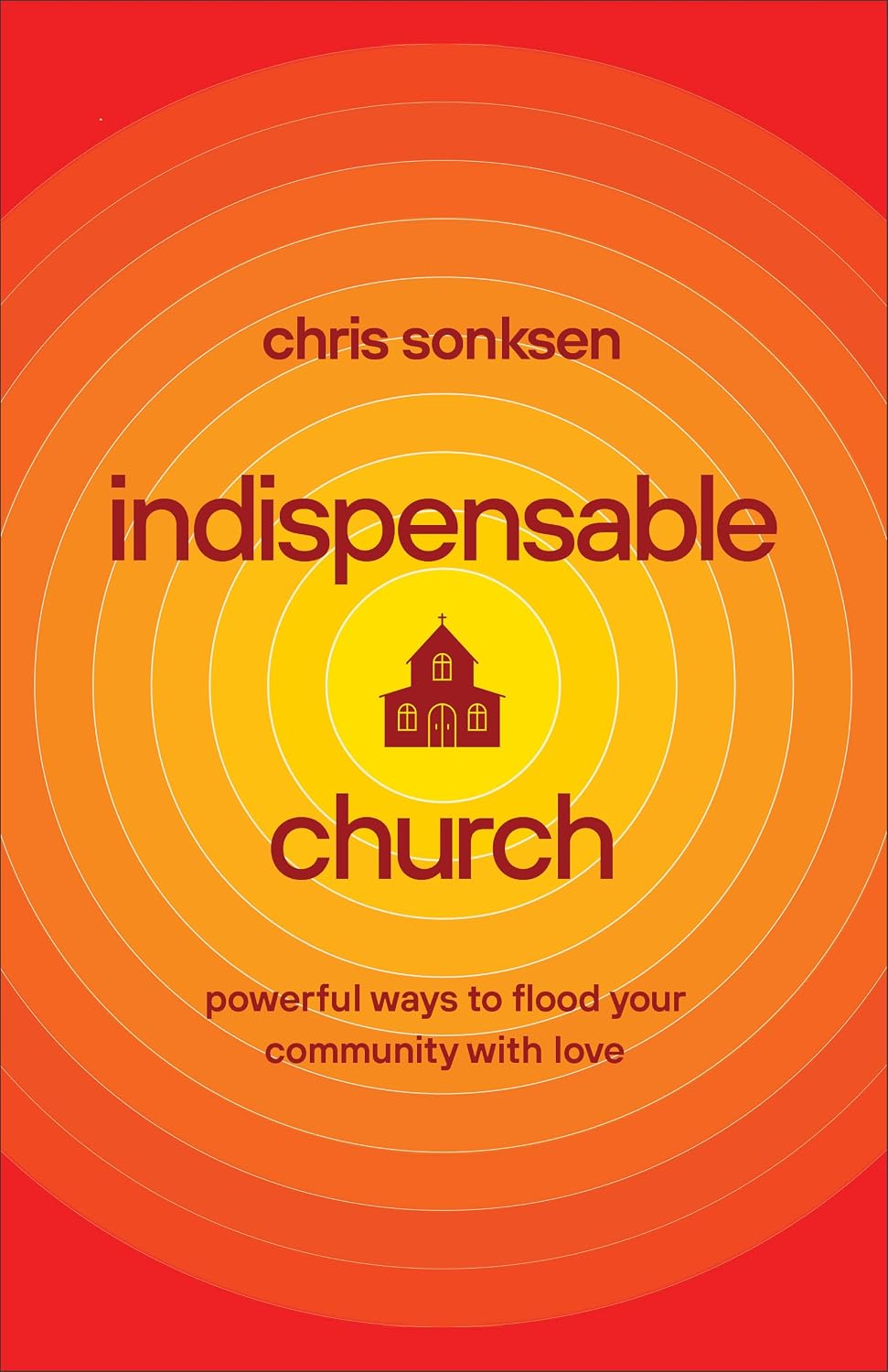 Indispensable Church: Powerful Ways to Flood Your Community with Loveby Chris Sonksen