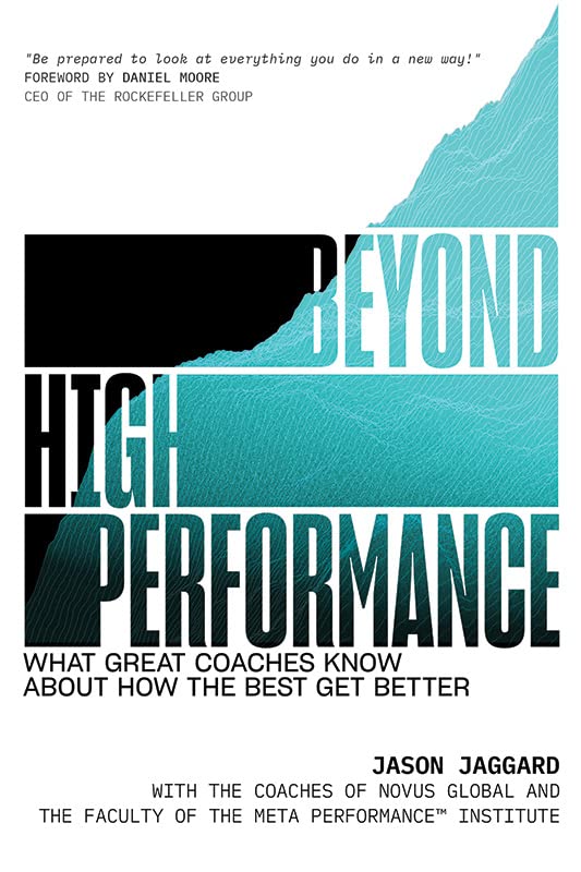 Beyond High Performance: What Great Coaches Know About How the Best Get Betterby Jason Jaggard