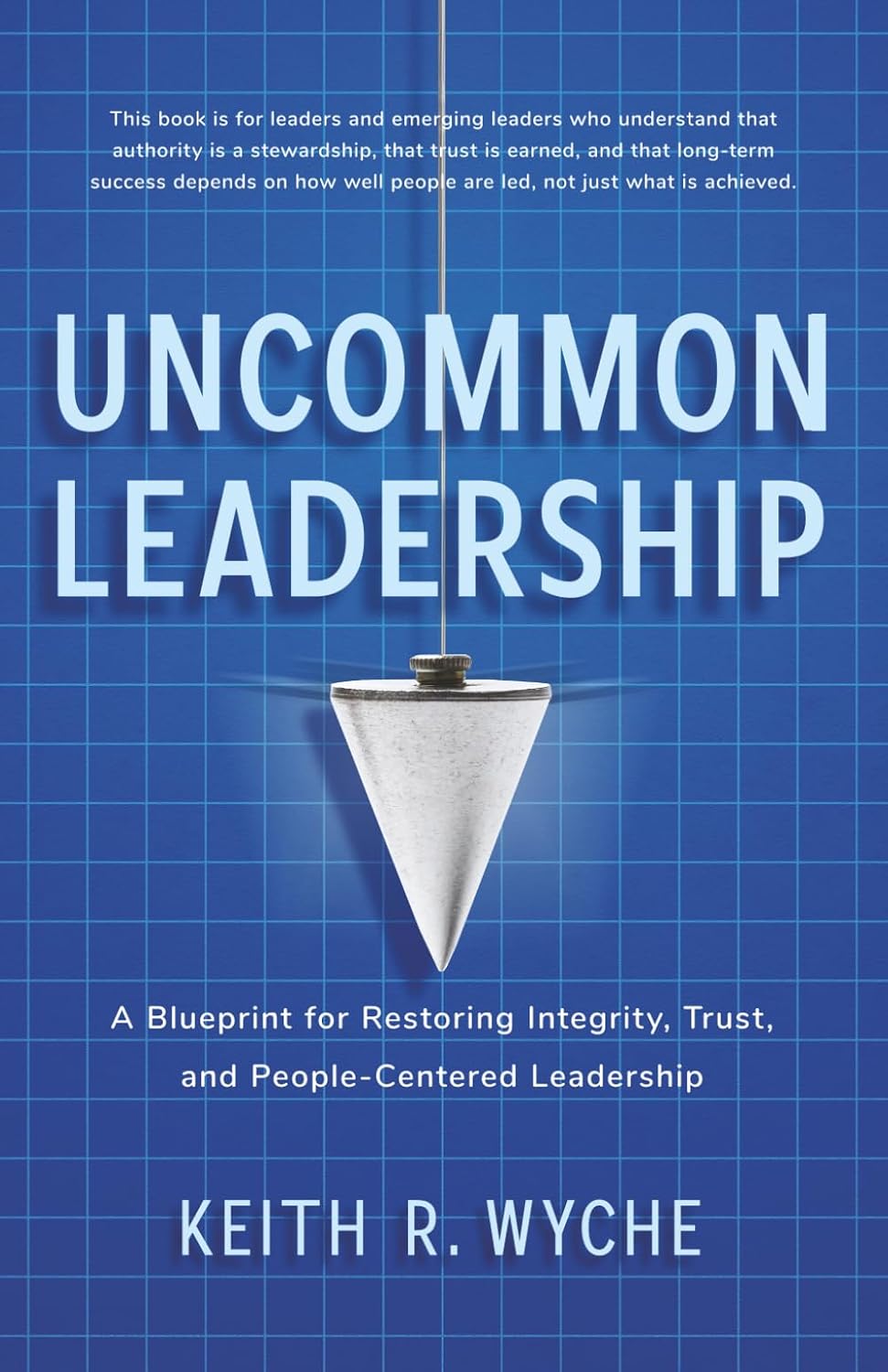 Uncommon Leadership: A Blueprint for Restoring Integrity, Trust, and People-Centered Leadershipby Keith Wyche