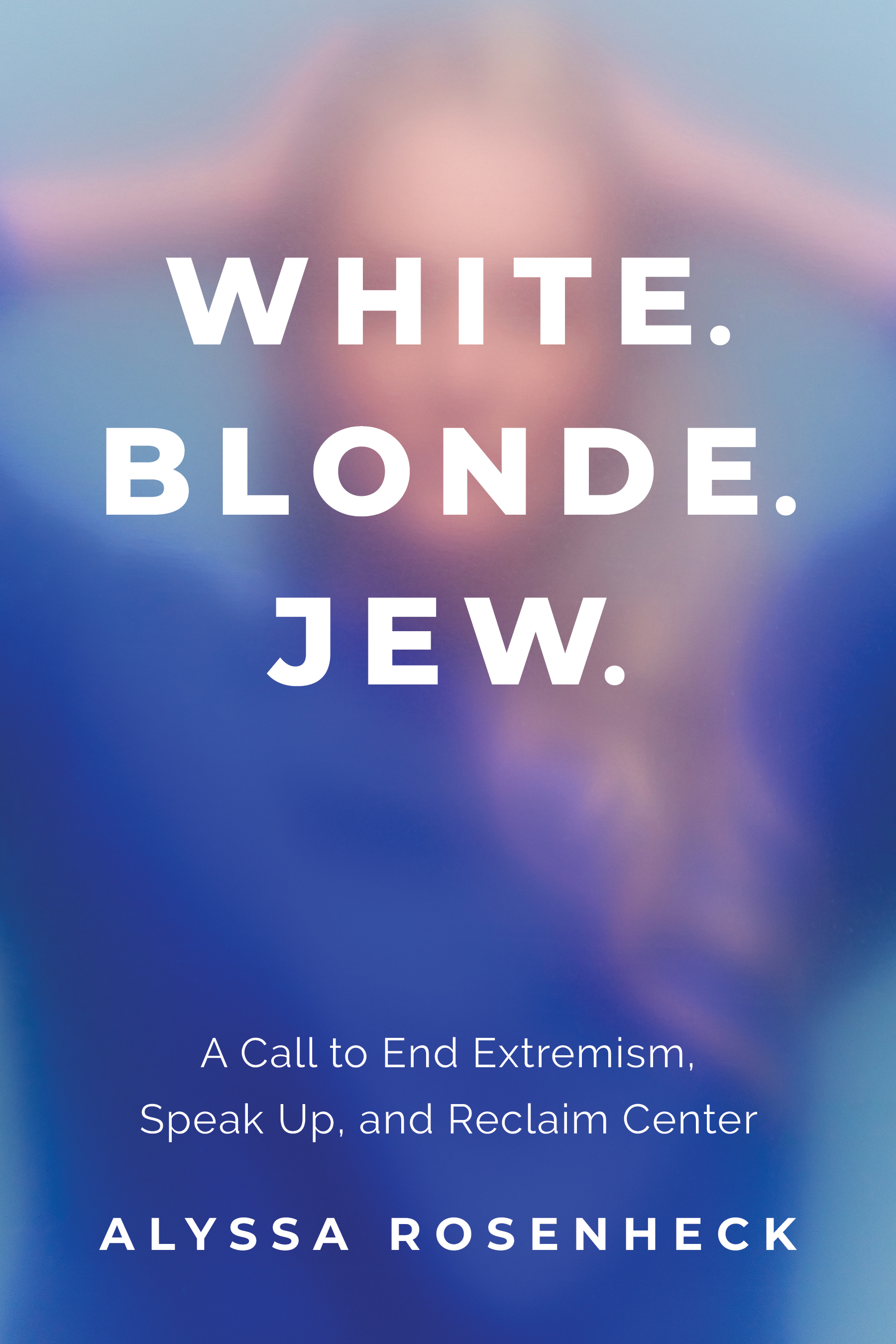 White. Blonde. Jew.: A Call to End Extremism, Speak Up, and Reclaim Centerby Alyssa Rosenheck
