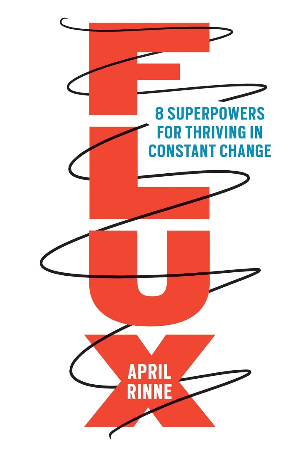 Flux: 8 Superpowers for Thriving in Constant Changeby April Rinne