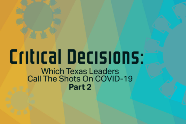 Critical Decisions: Which Texas Leaders Call The Shots On COVID-19, Part 2