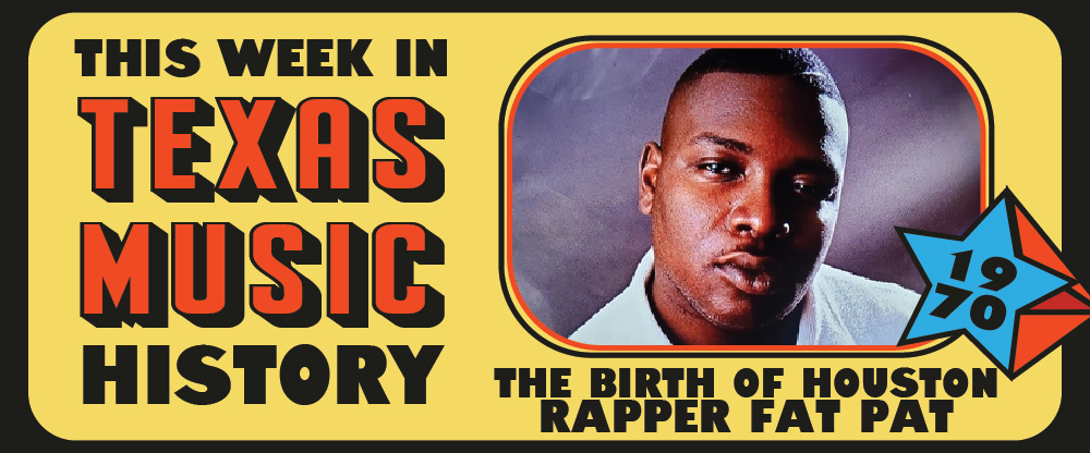 This week in Texas music history: Houston Rapper Fat Pat is Born