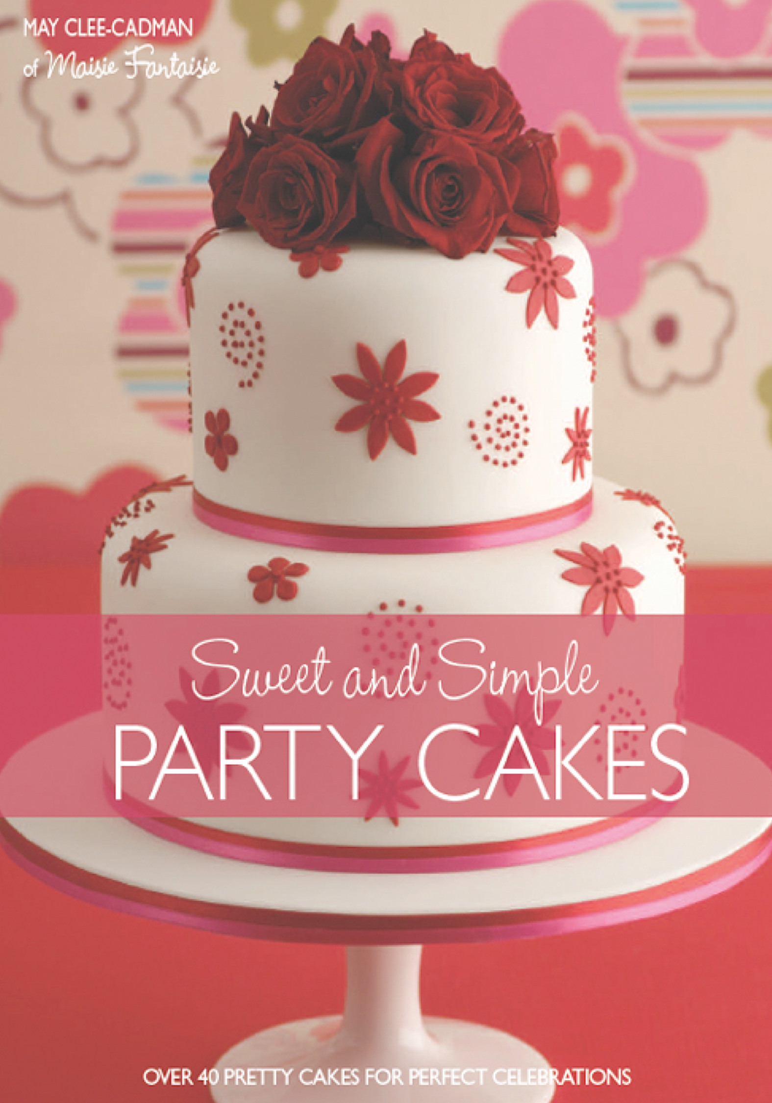 This image is the cover for the book Sweet and Simple Party Cakes