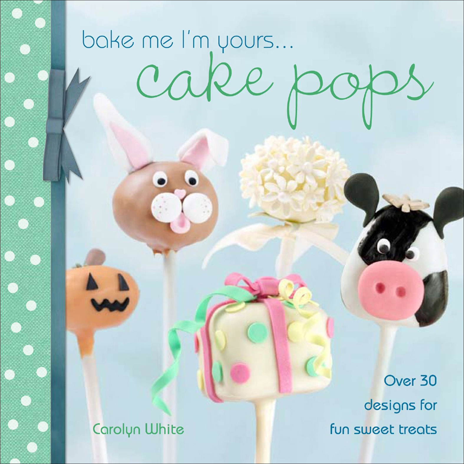 This image is the cover for the book Bake Me I'm Yours . . . Cake Pops, Bake Me I'm Yours . . .