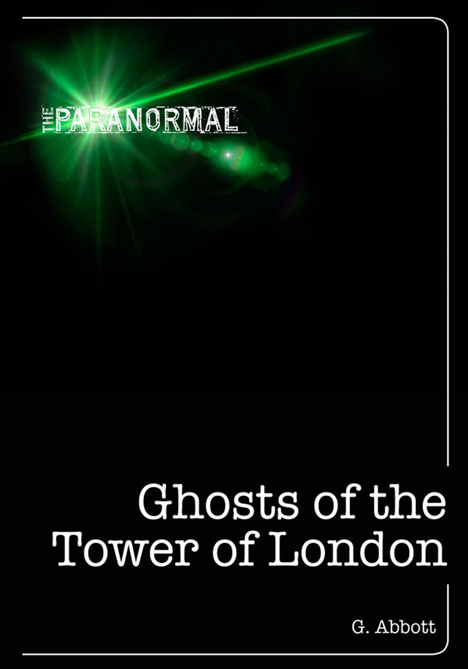 This image is the cover for the book Ghosts of the Tower of London, The Paranormal
