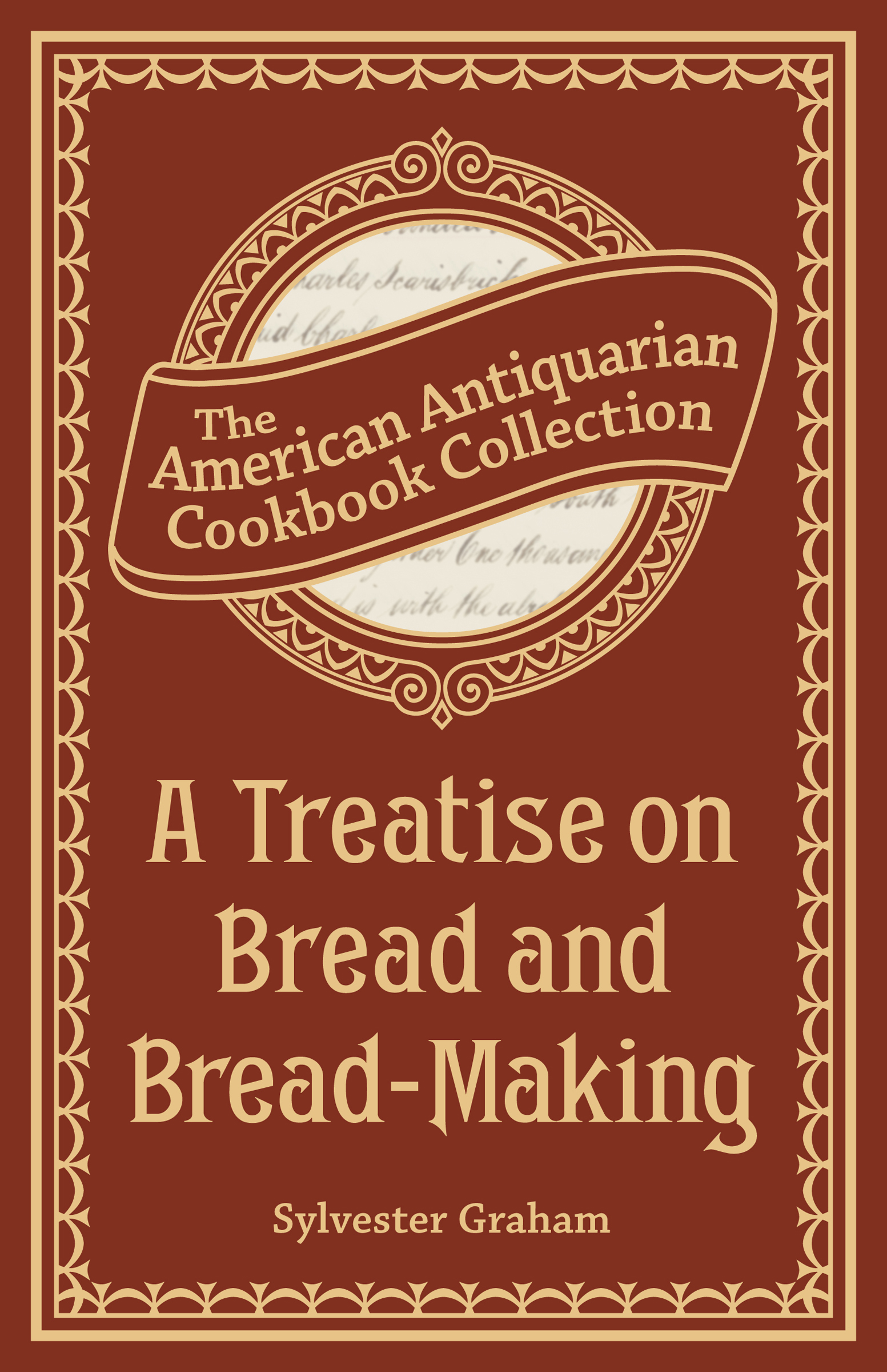 This image is the cover for the book Treatise on Bread and Bread-Making, American Antiquarian Cookbook Collection