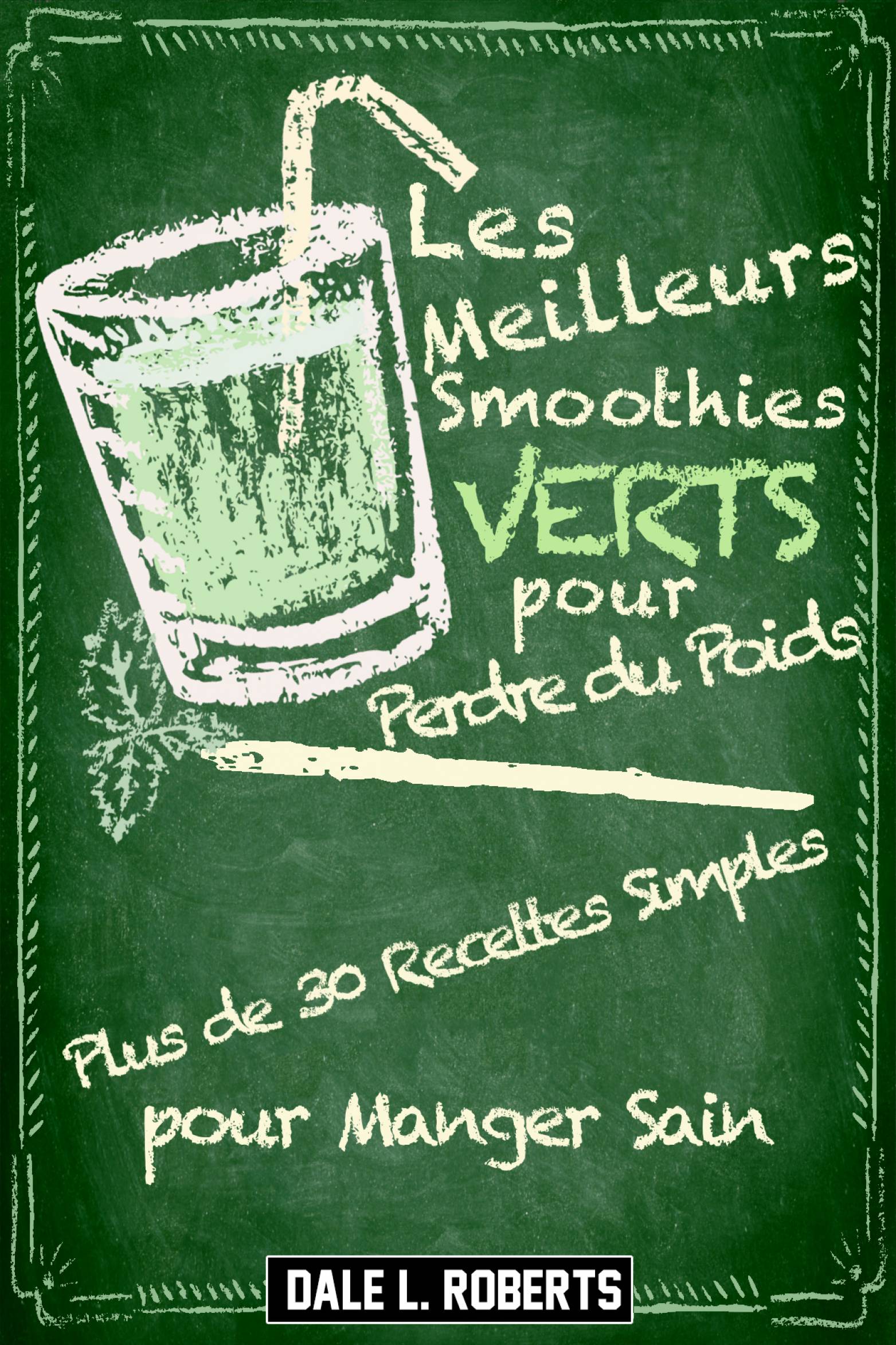 This image is the cover for the book Apprenez pourquoi les smoothies verts sont le mieux-gardé secret de la perte de poids ! « Les Smoothies Verts pour Perdre du Poids » c’est une collection de 30 recettes simples de smoothies destinées à toute personne cherchant à accélérer une perte de poi