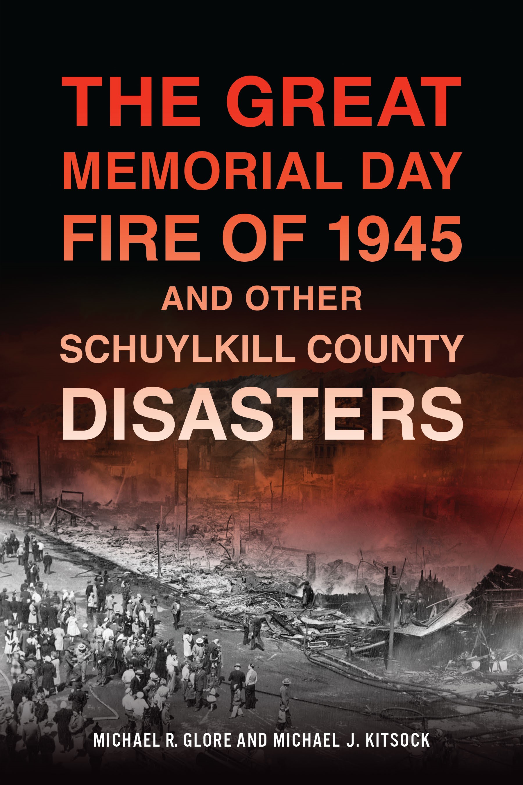 This image is the cover for the book The Great Memorial Day Fire of 1945 and Other Schuylkill County Disasters, Disaster