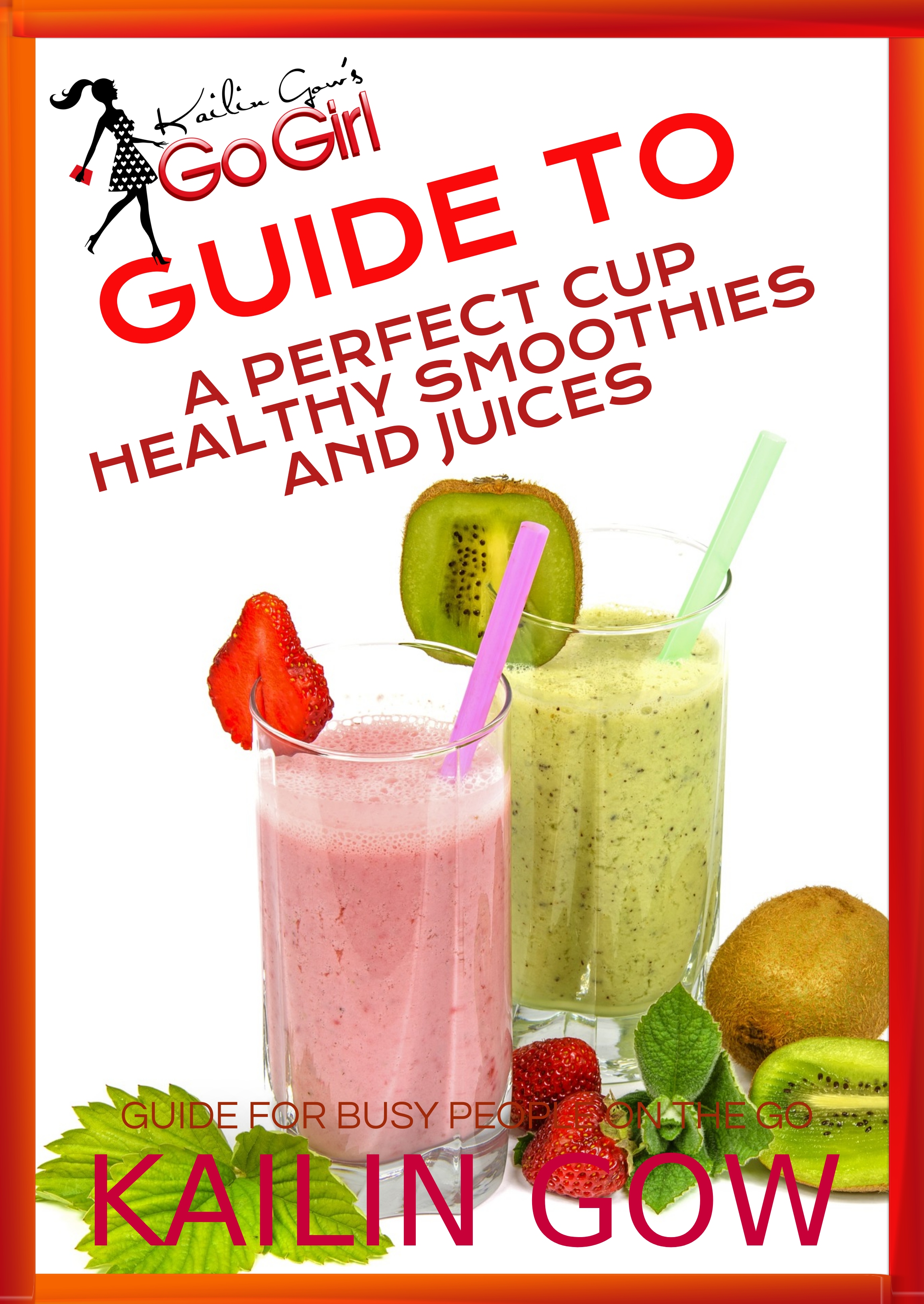 This image is the cover for the book Kailin Gow's Go Girl Guide to The Perfect Cup: Healthy Smoothies and Juices Guide, Kailin Gow's Go Girl Guide