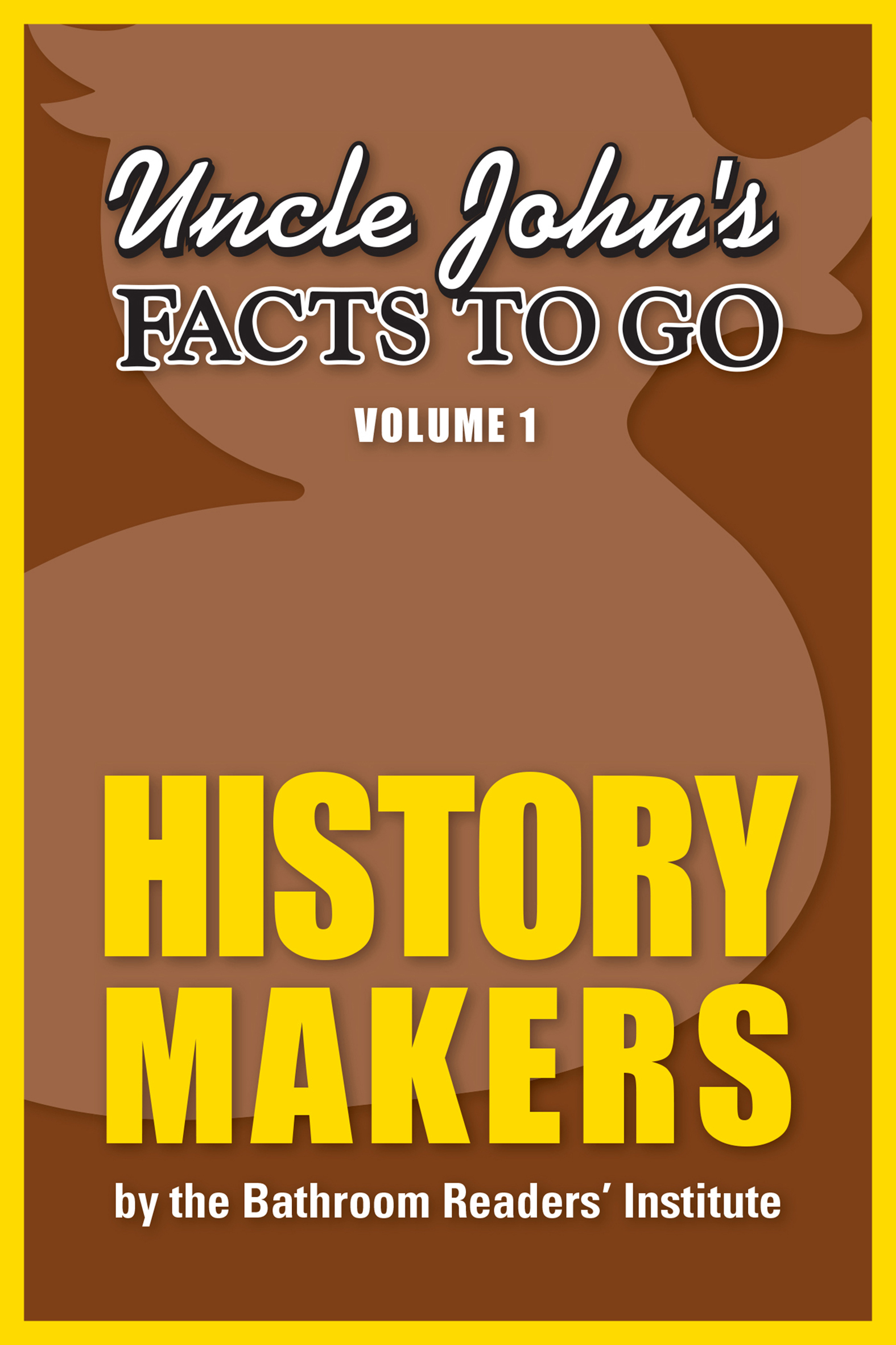 This image is the cover for the book Uncle John's Facts to Go: History Makers, Facts to Go