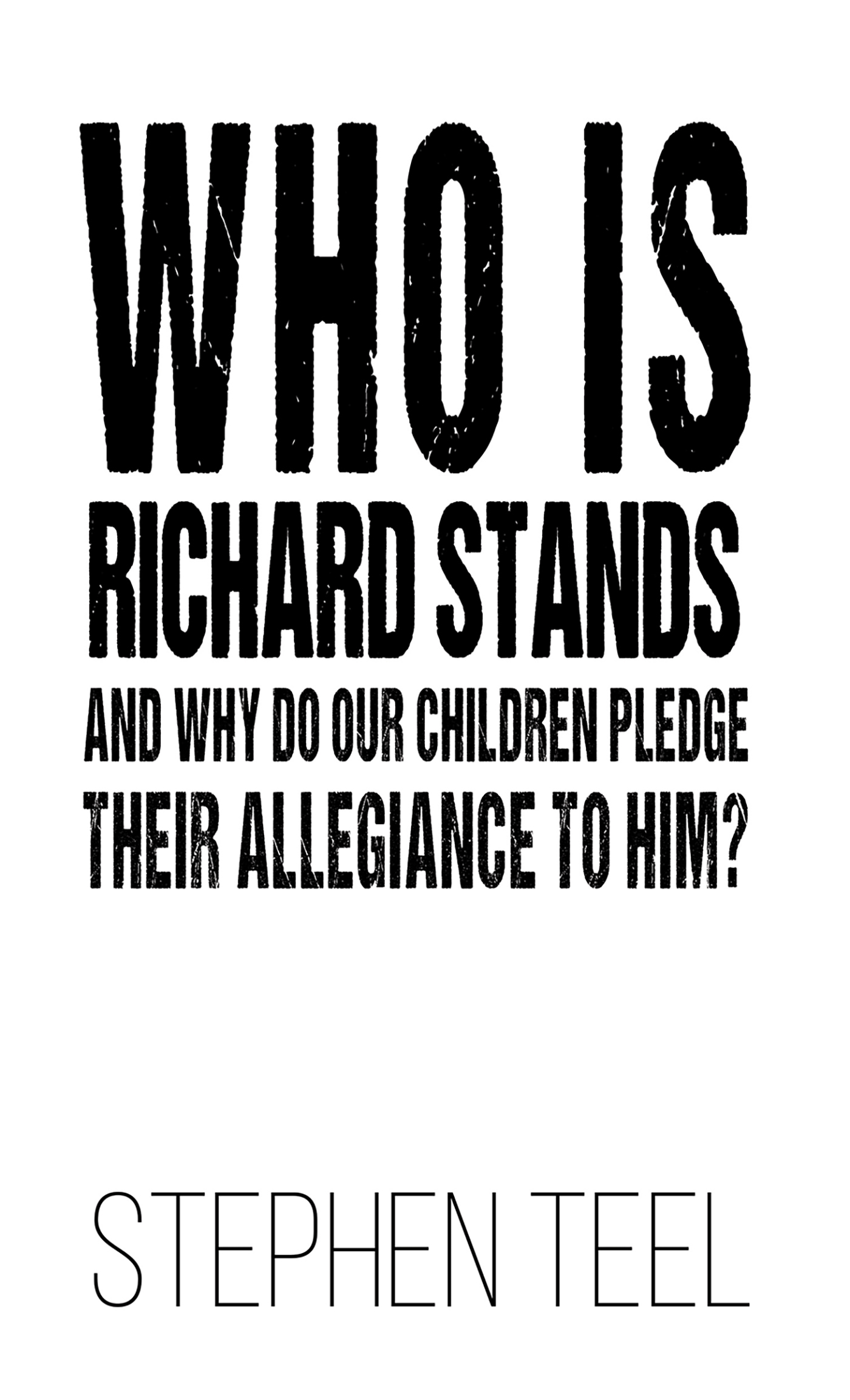 This image is the cover for the book Who is Richard Stands and Why Do Our Children Pledge Their Allegiance to Him?