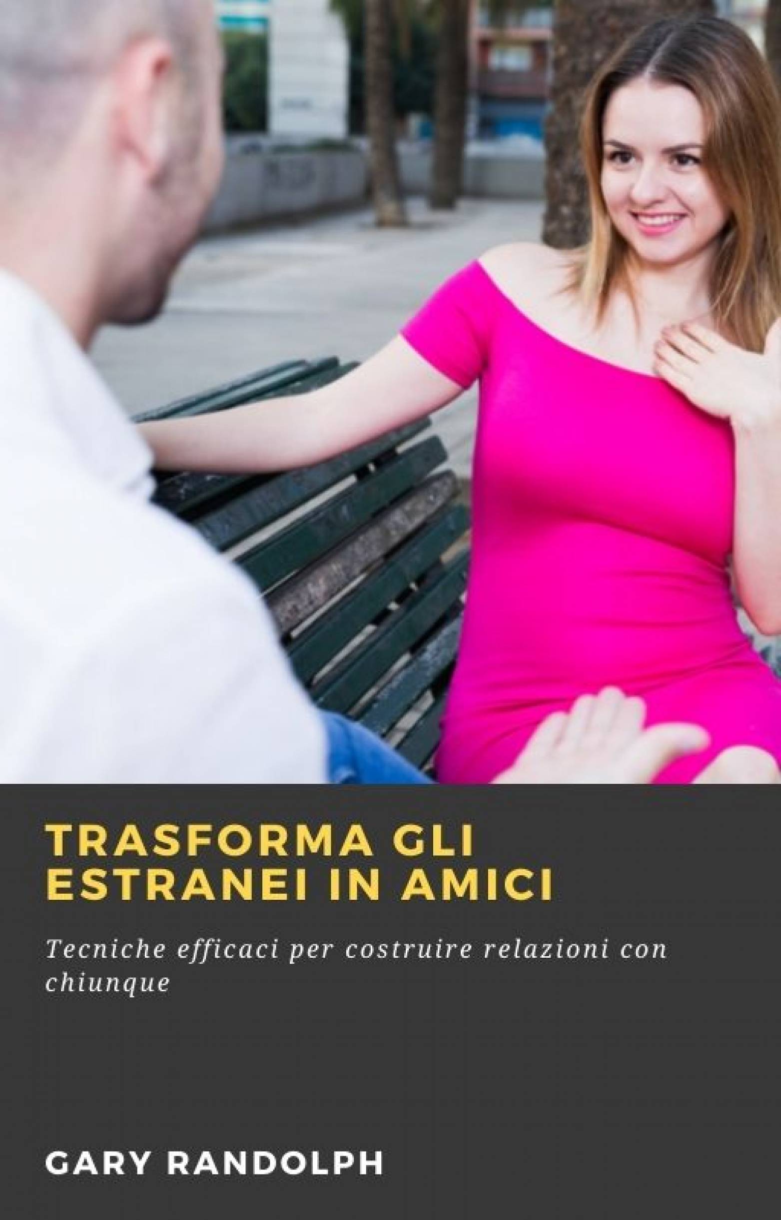 This image is the cover for the book Trasforma gli estranei in amici