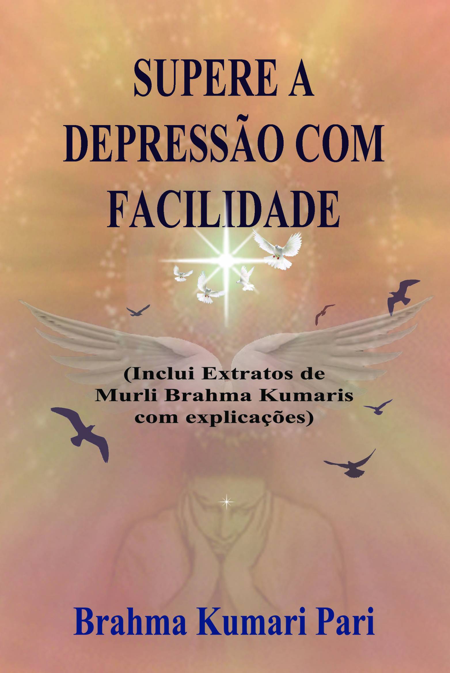 This image is the cover for the book Supere a Depressão com Facilidade (Inclui Extratos de Murli Brahma Kumaris com Explicações)