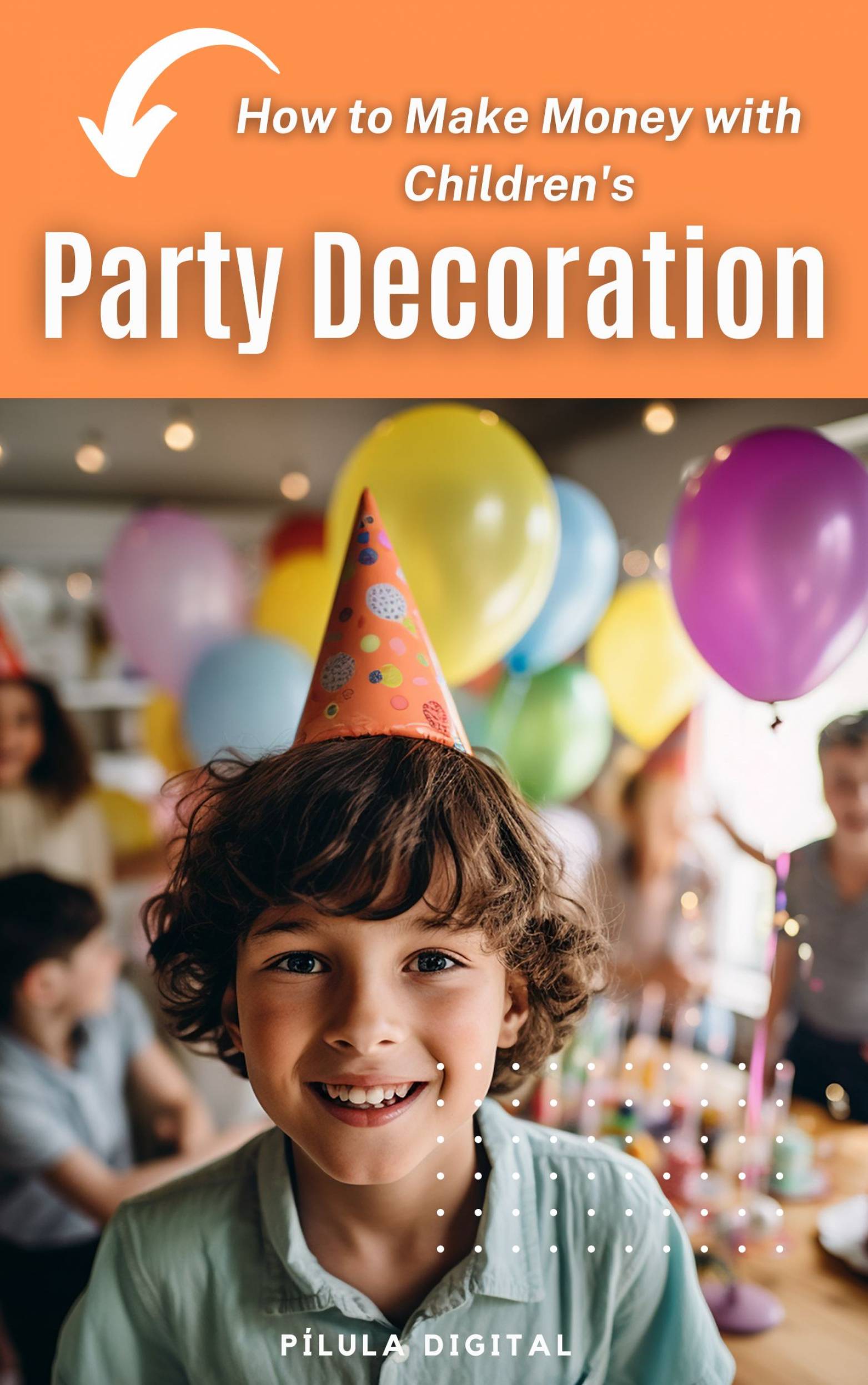 This image is the cover for the book How to Make Money with Children's Party Decoration