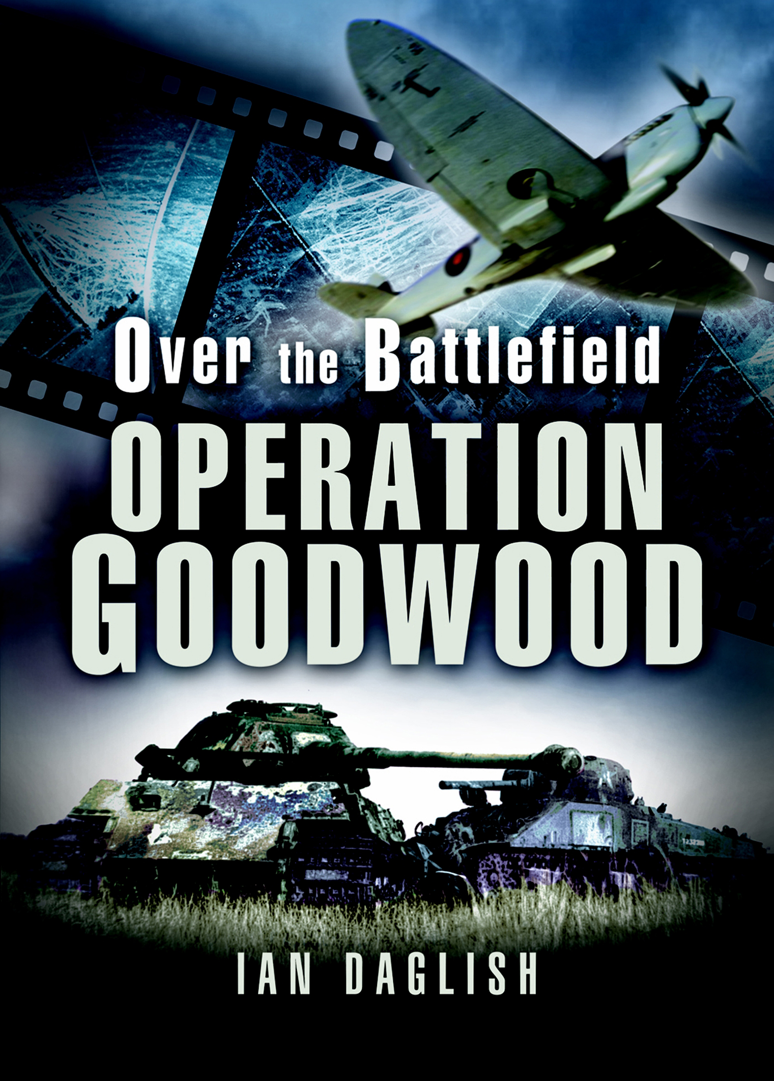 This image is the cover for the book Operation Goodwood, Over the Battlefield