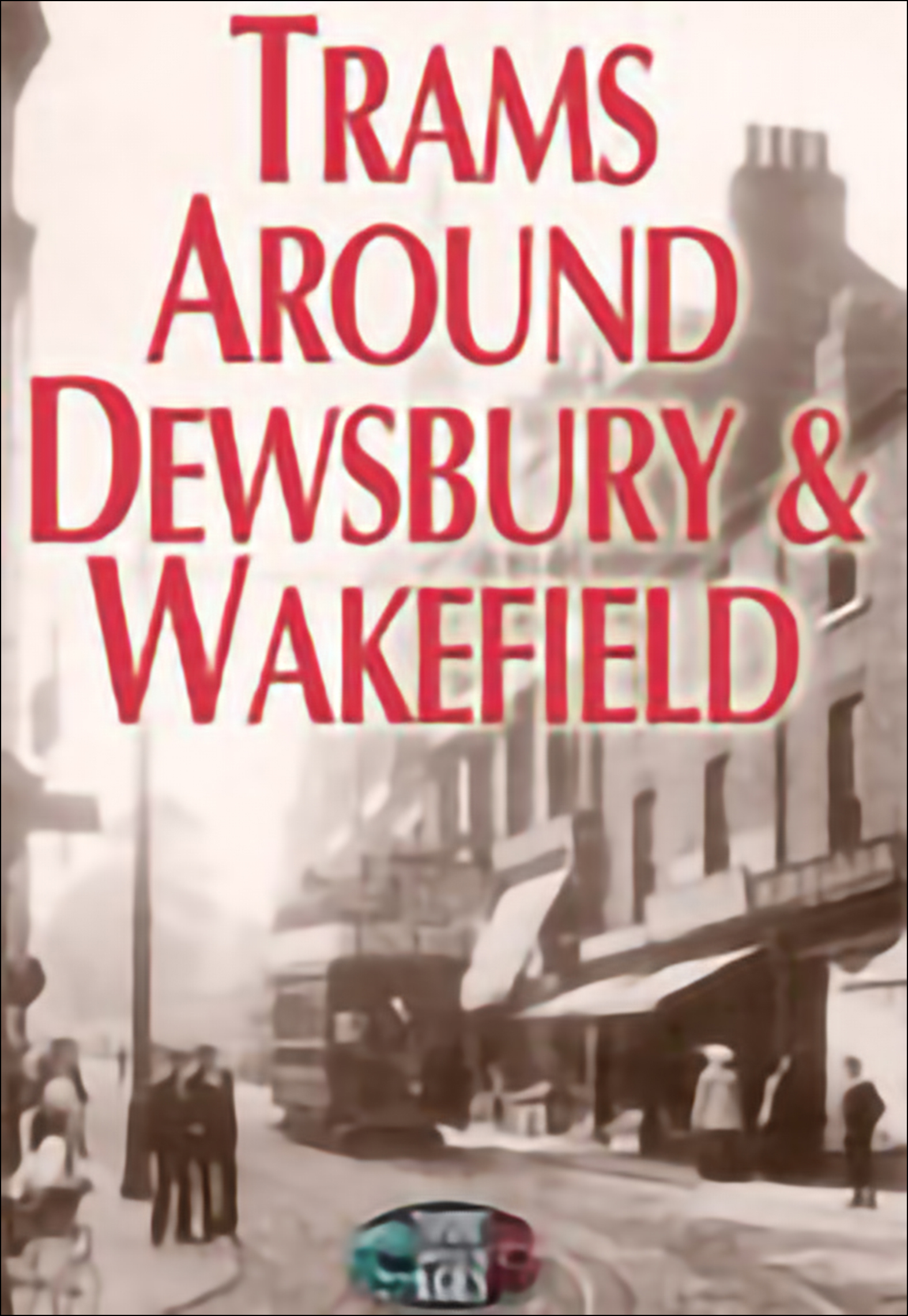 This image is the cover for the book Trams Around Dewsbury & Wakefield