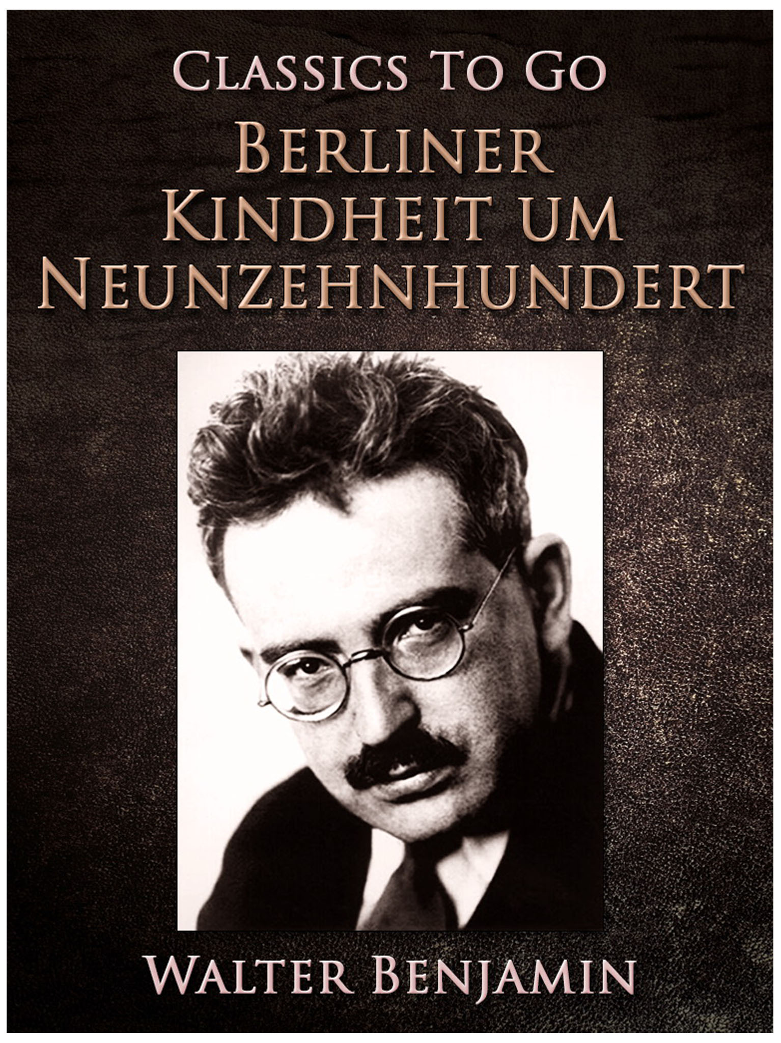 This image is the cover for the book Berliner Kindheit um Neunzehnhundert, Classics To Go