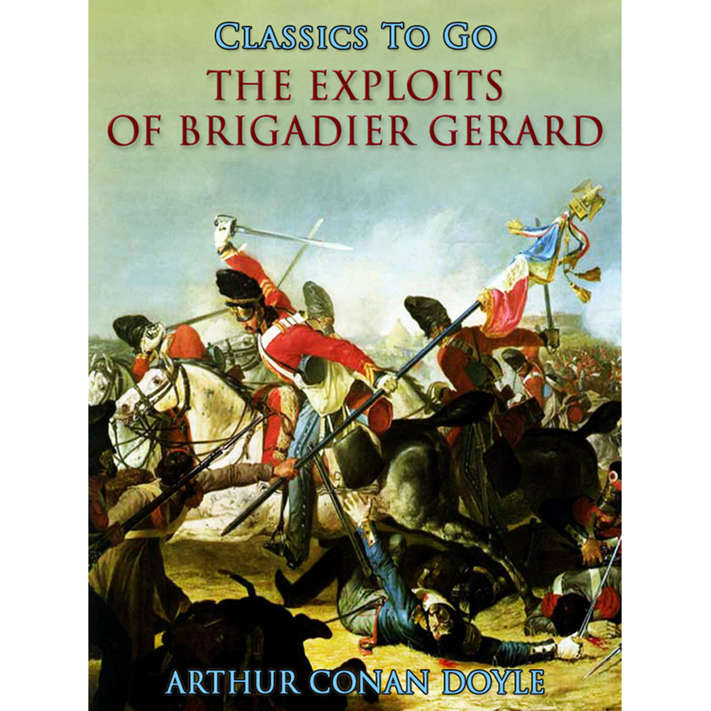 This image is the cover for the book The Exploits of Brigadier Gerard, Classics To Go