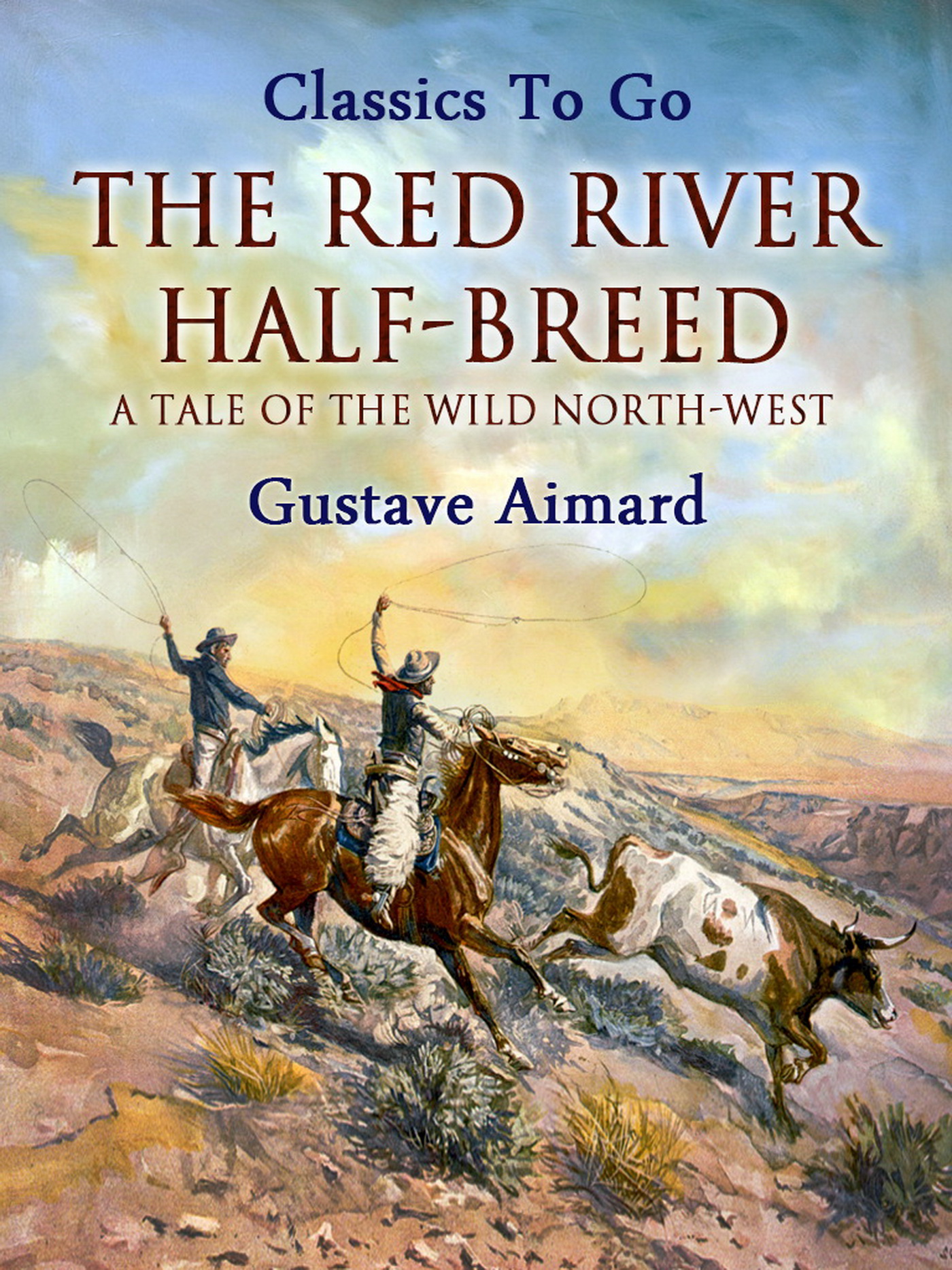 This image is the cover for the book The Red River Half-Breed: A Tale of the Wild North-West, Classics To Go