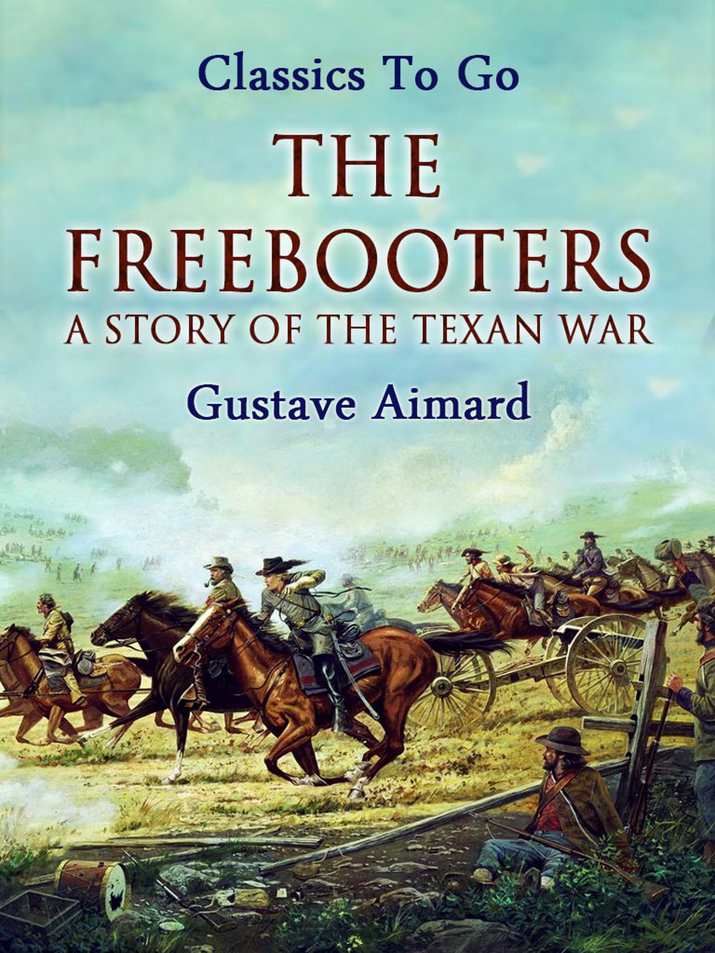 This image is the cover for the book The Freebooters: A Story of the Texan War, Classics To Go