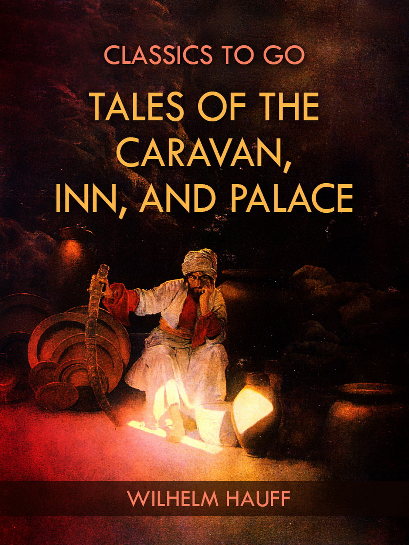 This image is the cover for the book Tales of the Caravan, Inn, and Palace, Classics To Go