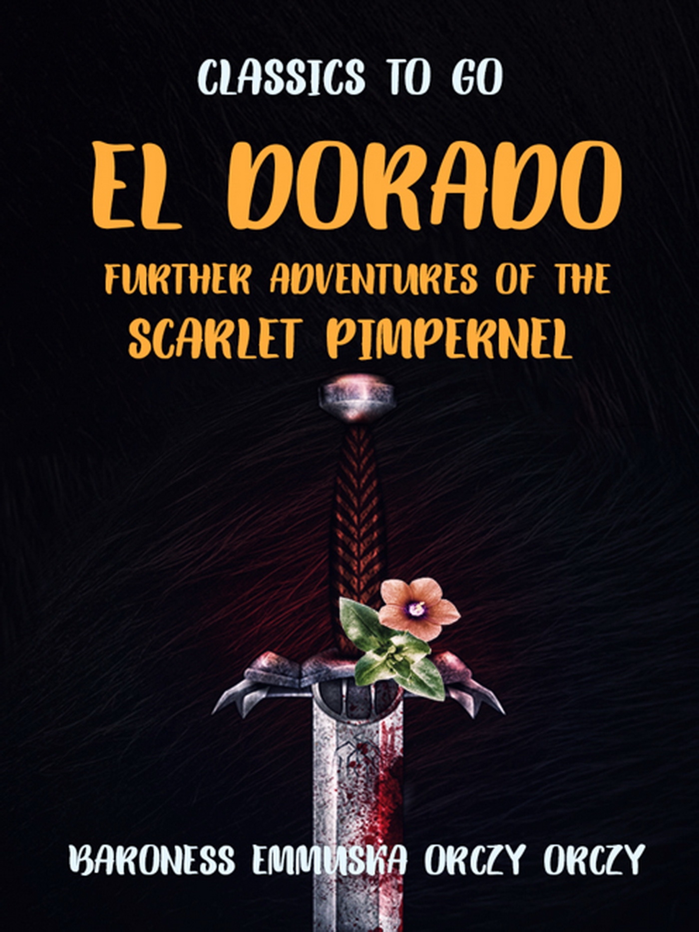 This image is the cover for the book El Dorado Further Adventures of the Scarlet Pimpernel, Classics To Go