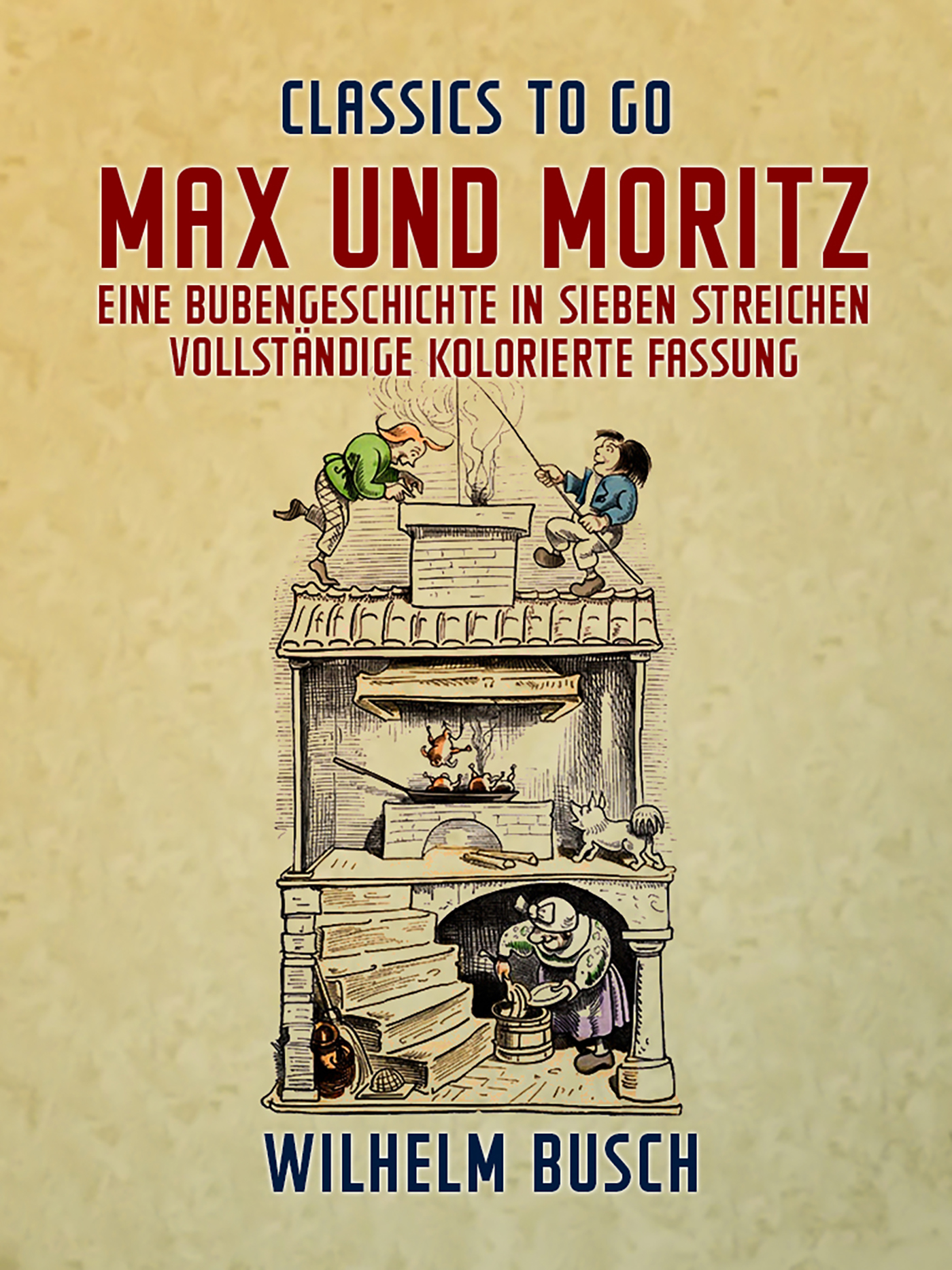 This image is the cover for the book Max und Moritz  Eine Bubengeschichte in sieben Streichen Vollständige, kolorierte Fassung, Classics To Go
