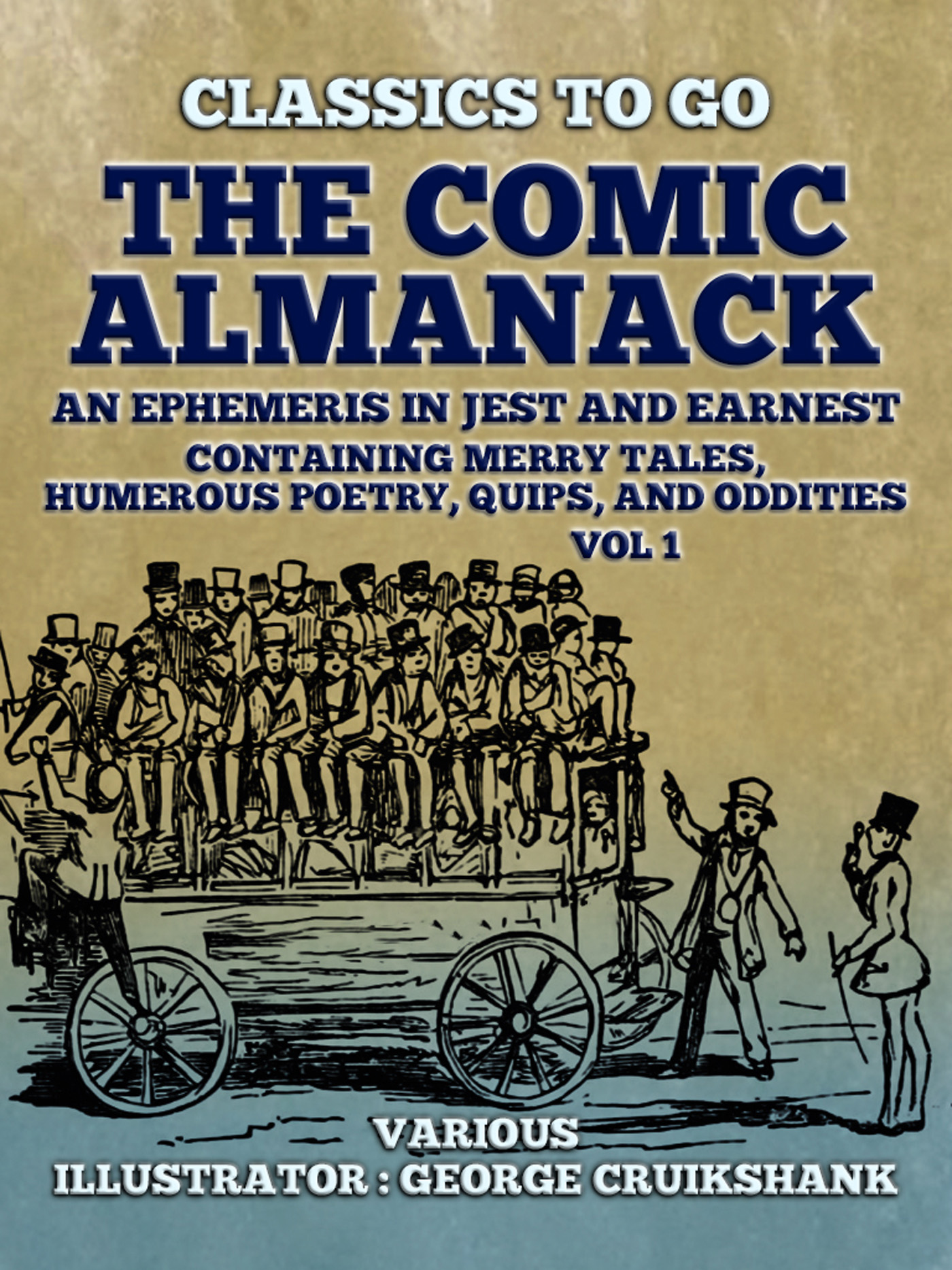 This image is the cover for the book The Comic Almanack An Ephemeris in Jest and Earnest, Containing Merry Tales,  Humerous Poetry, Quips, and Oddities Vol 1 (of 2), Classics To Go
